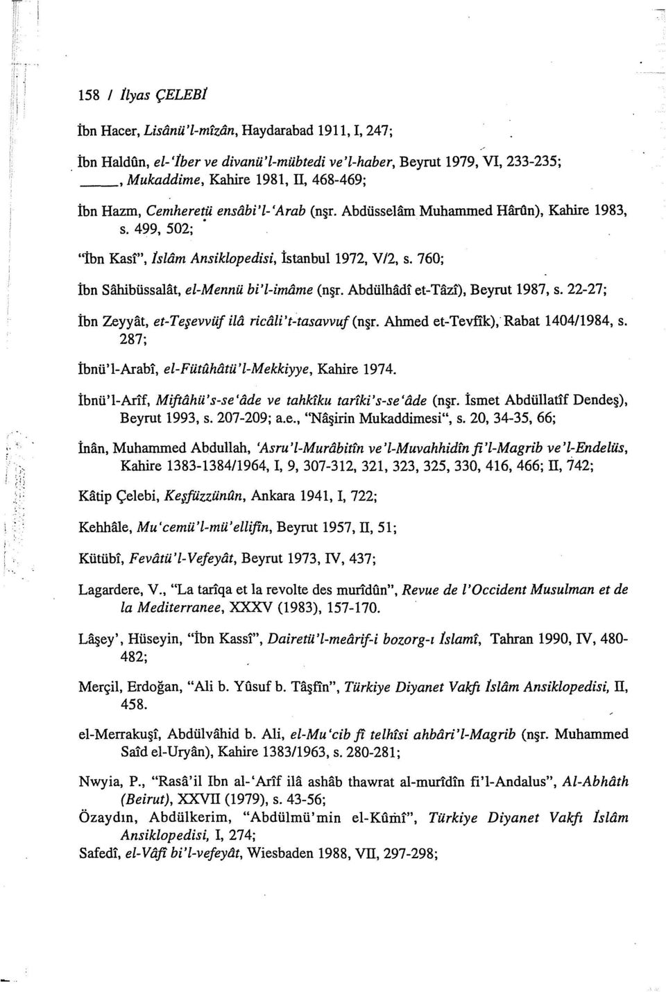 Abdüsselam Muhammed Harun), Kahire 1983, s. 499, 502;. ''İbn Kas!", Islam Ansiklopedisi, İstanbul 1972, V/2, s. 760; İbn Sahibüssalat, el-mennü bi'l-imame (nşr. Alıdülhadi et-tazl), Beyrut 1987, s.