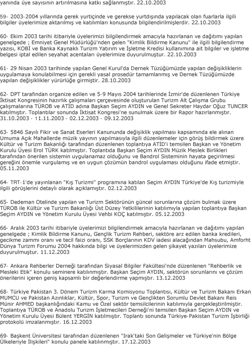 2003 60- Ekim 2003 tarihi itibariyle üyelerimizi bilgilendirmek amacıyla hazırlanan ve dağıtımı yapılan genelgede ; Emniyet Genel Müdürlüğü'nden gelen "Kimlik Bildirme Kanunu" ile ilgili