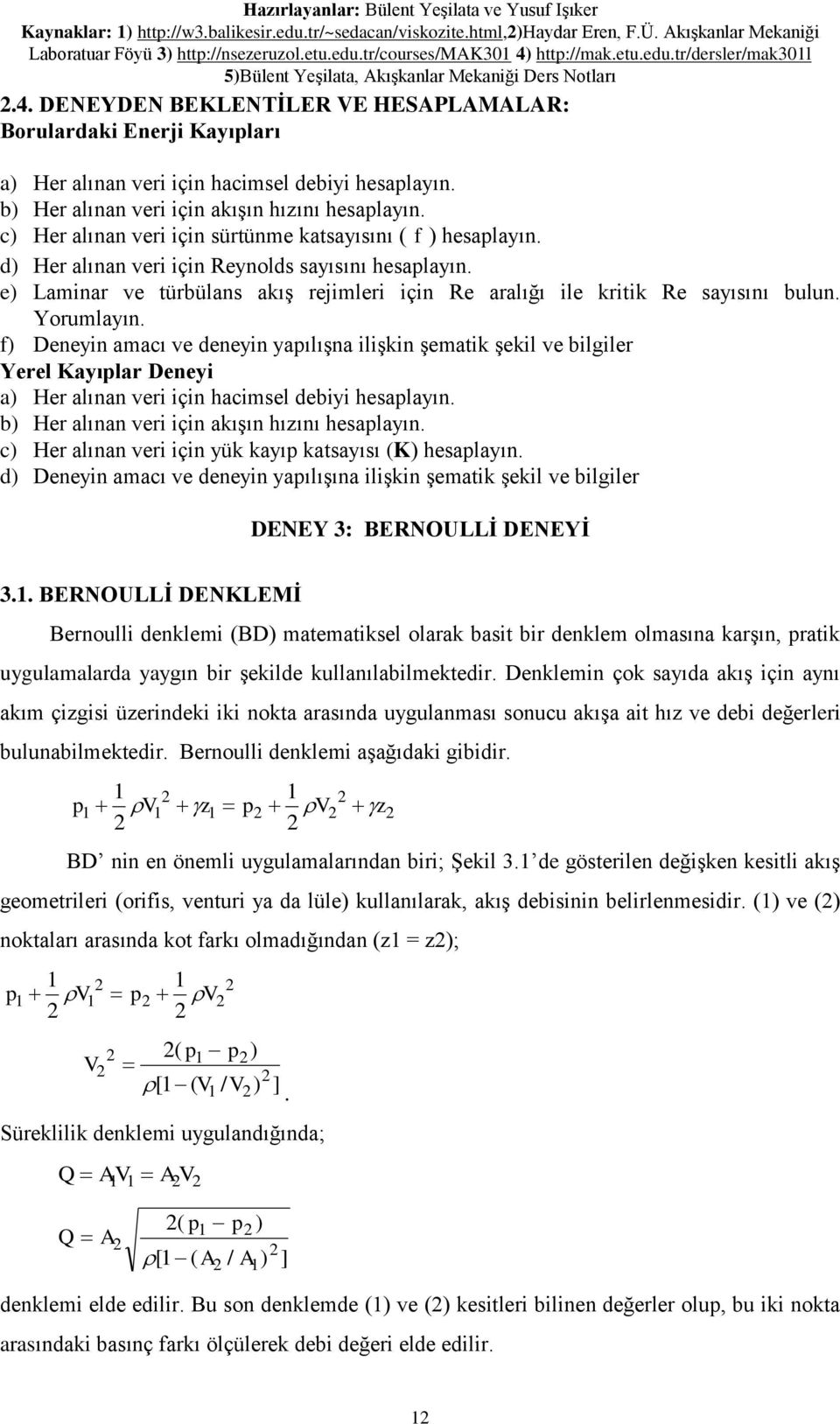 c) Her alınan veri için sürtünme katsayısını ( f ) hesaplayın. d) Her alınan veri için Reynolds sayısını hesaplayın.