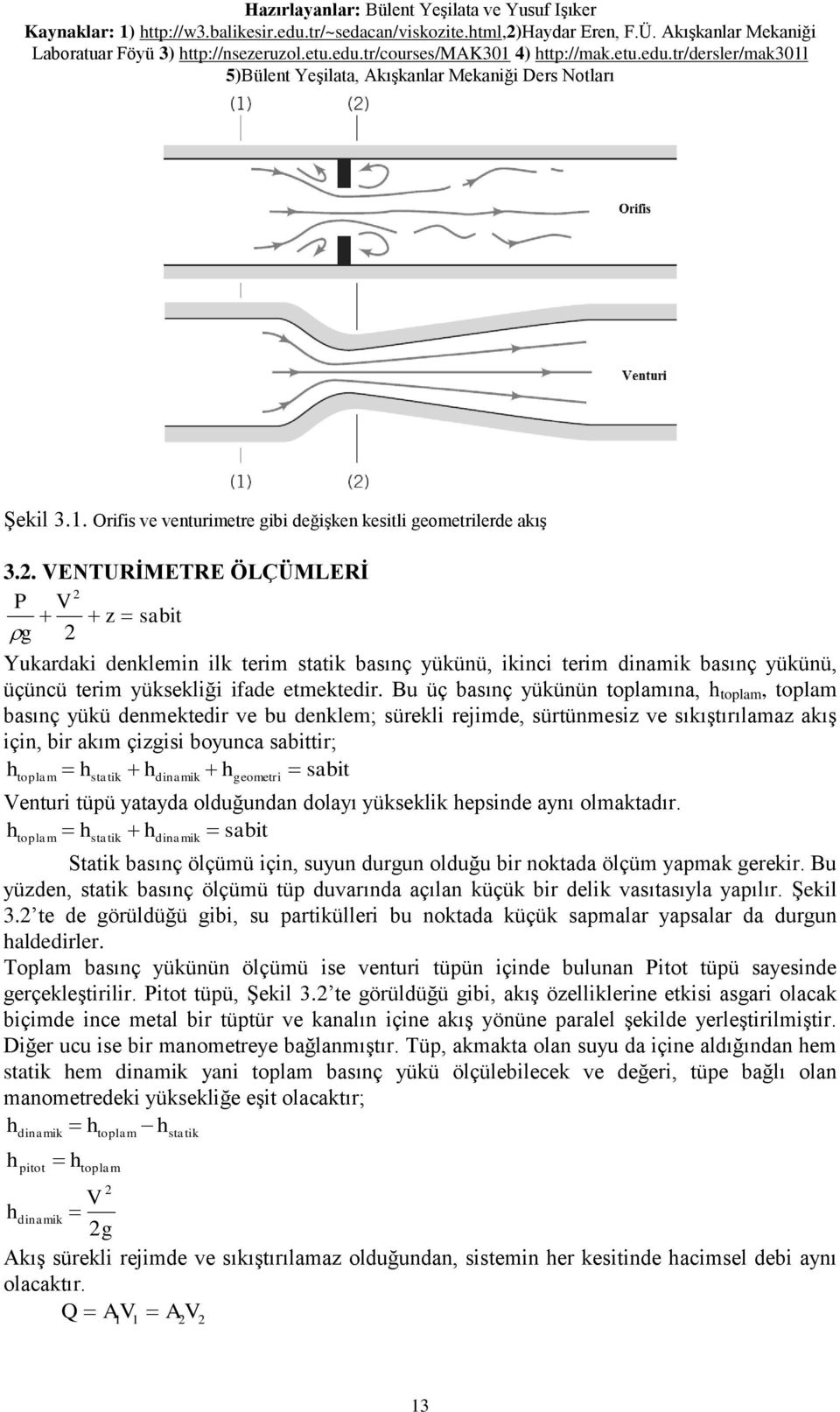 . VENTURİMETRE ÖLÇÜMLERİ P V z sabit g Yukardaki denklemin ilk terim statik basınç yükünü, ikinci terim dinamik basınç yükünü, üçüncü terim yüksekliği ifade etmektedir.