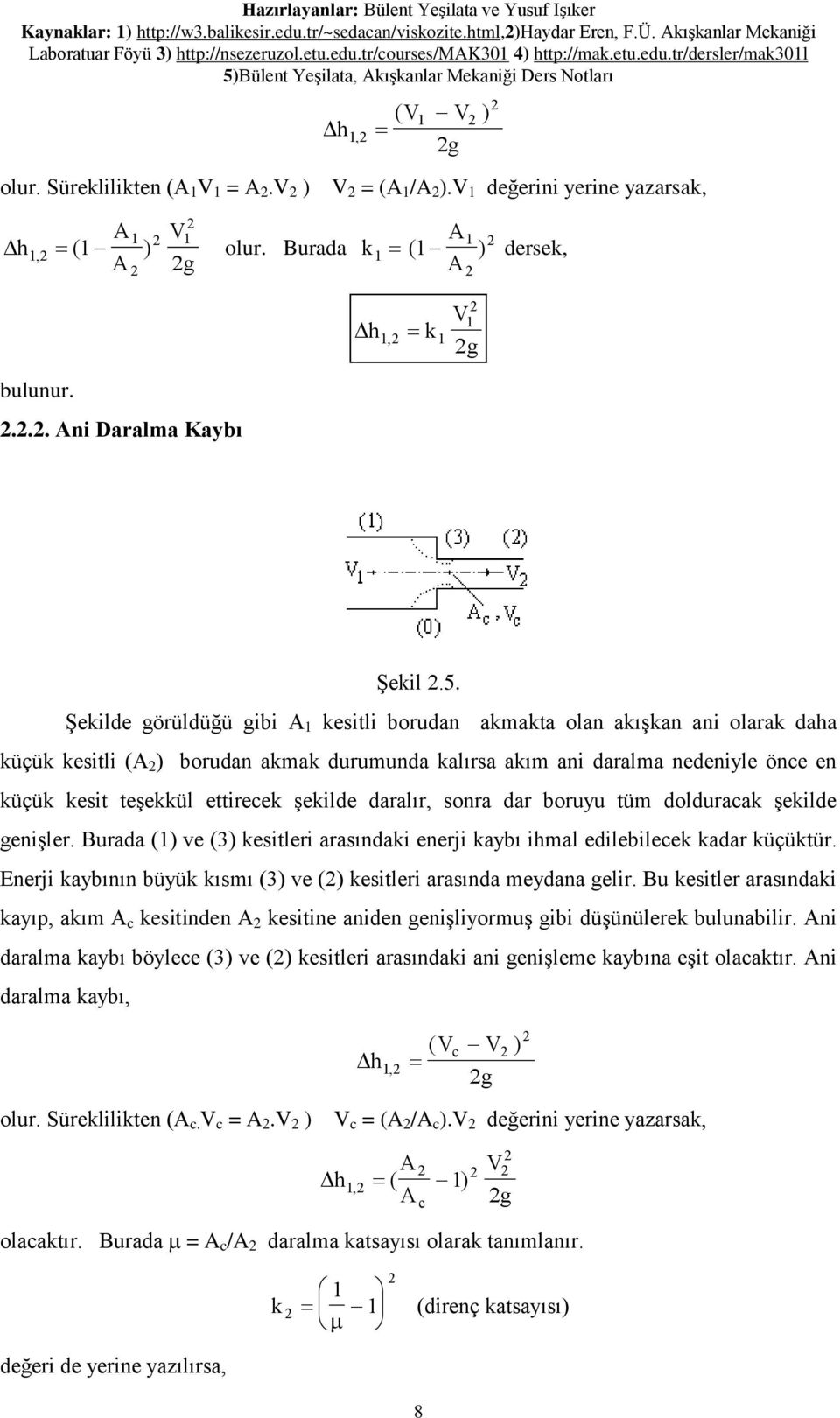 Şekilde görüldüğü gibi A kesitli borudan akmakta olan akışkan ani olarak daha küçük kesitli (A ) borudan akmak durumunda kalırsa akım ani daralma nedeniyle önce en küçük kesit teşekkül ettirecek