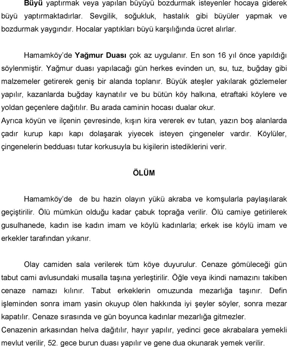 Yağmur duası yapılacağı gün herkes evinden un, su, tuz, buğday gibi malzemeler getirerek geniş bir alanda toplanır.