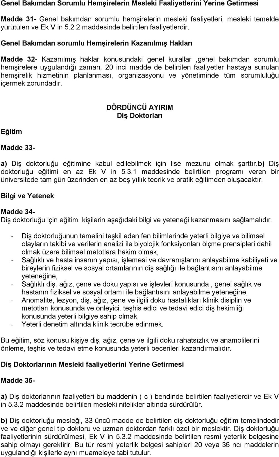 Genel Bakımdan sorumlu Hemşirelerin Kazanılmış Hakları Madde 32- Kazanılmış haklar konusundaki genel kurallar,genel bakımdan sorumlu hemşirelere uygulandığı zaman, 20 inci madde de belirtilen