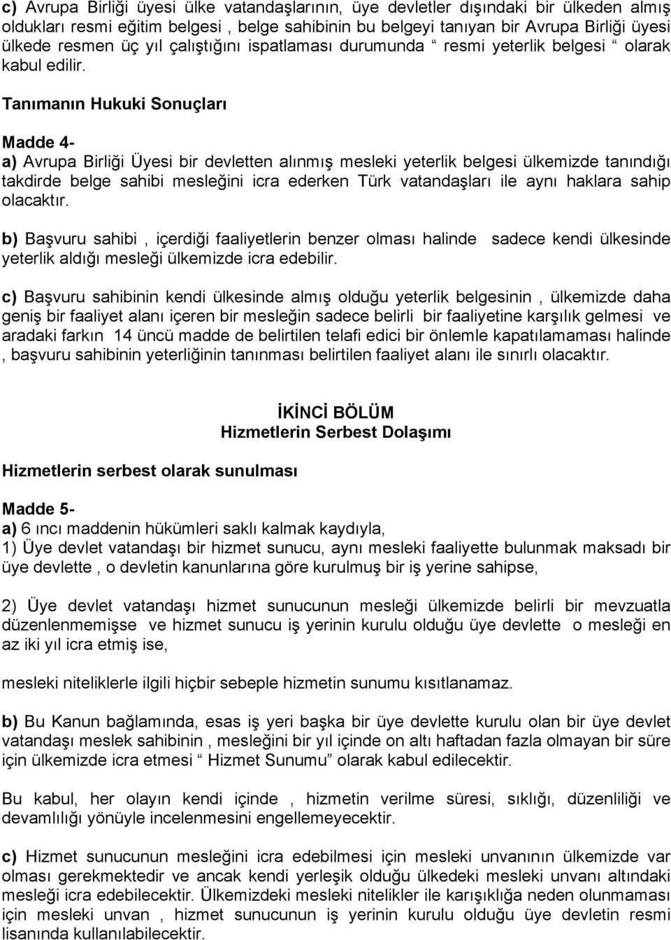 Tanımanın Hukuki Sonuçları Madde 4- a) Avrupa Birliği Üyesi bir devletten alınmış mesleki yeterlik belgesi ülkemizde tanındığı takdirde belge sahibi mesleğini icra ederken Türk vatandaşları ile aynı