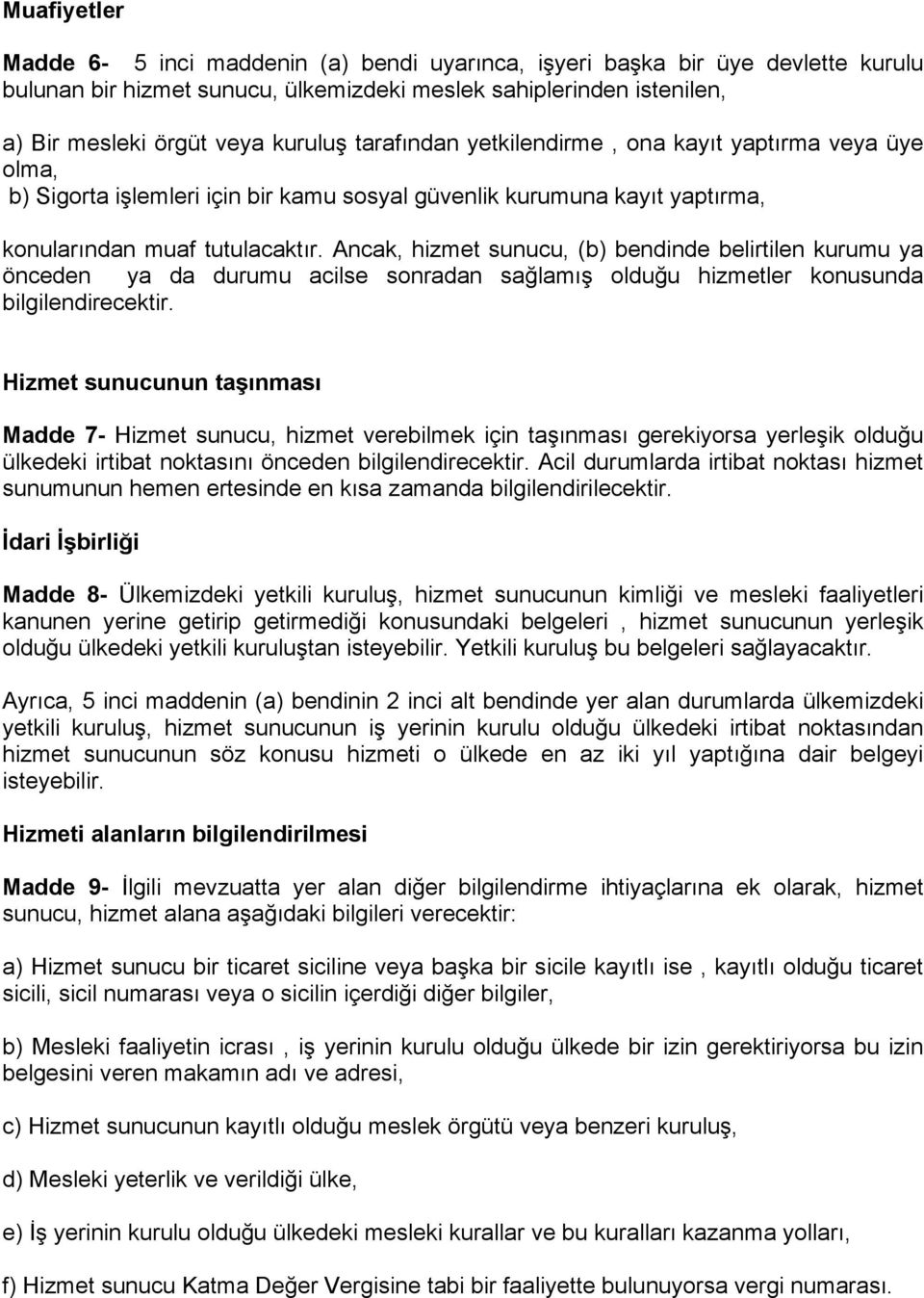 Ancak, hizmet sunucu, (b) bendinde belirtilen kurumu ya önceden ya da durumu acilse sonradan sağlamış olduğu hizmetler konusunda bilgilendirecektir.