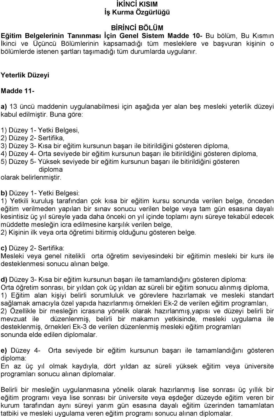 Yeterlik Düzeyi Madde 11- a) 13 üncü maddenin uygulanabilmesi için aşağıda yer alan beş mesleki yeterlik düzeyi kabul edilmiştir.