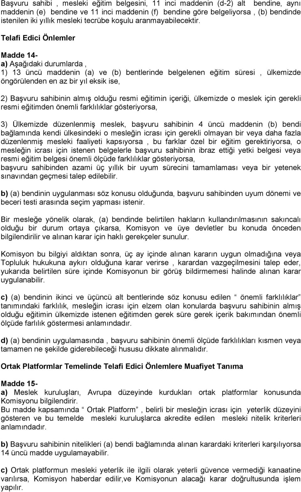 Telafi Edici Önlemler Madde 14- a) Aşağıdaki durumlarda, 1) 13 üncü maddenin (a) ve (b) bentlerinde belgelenen eğitim süresi, ülkemizde öngörülenden en az bir yıl eksik ise, 2) Başvuru sahibinin