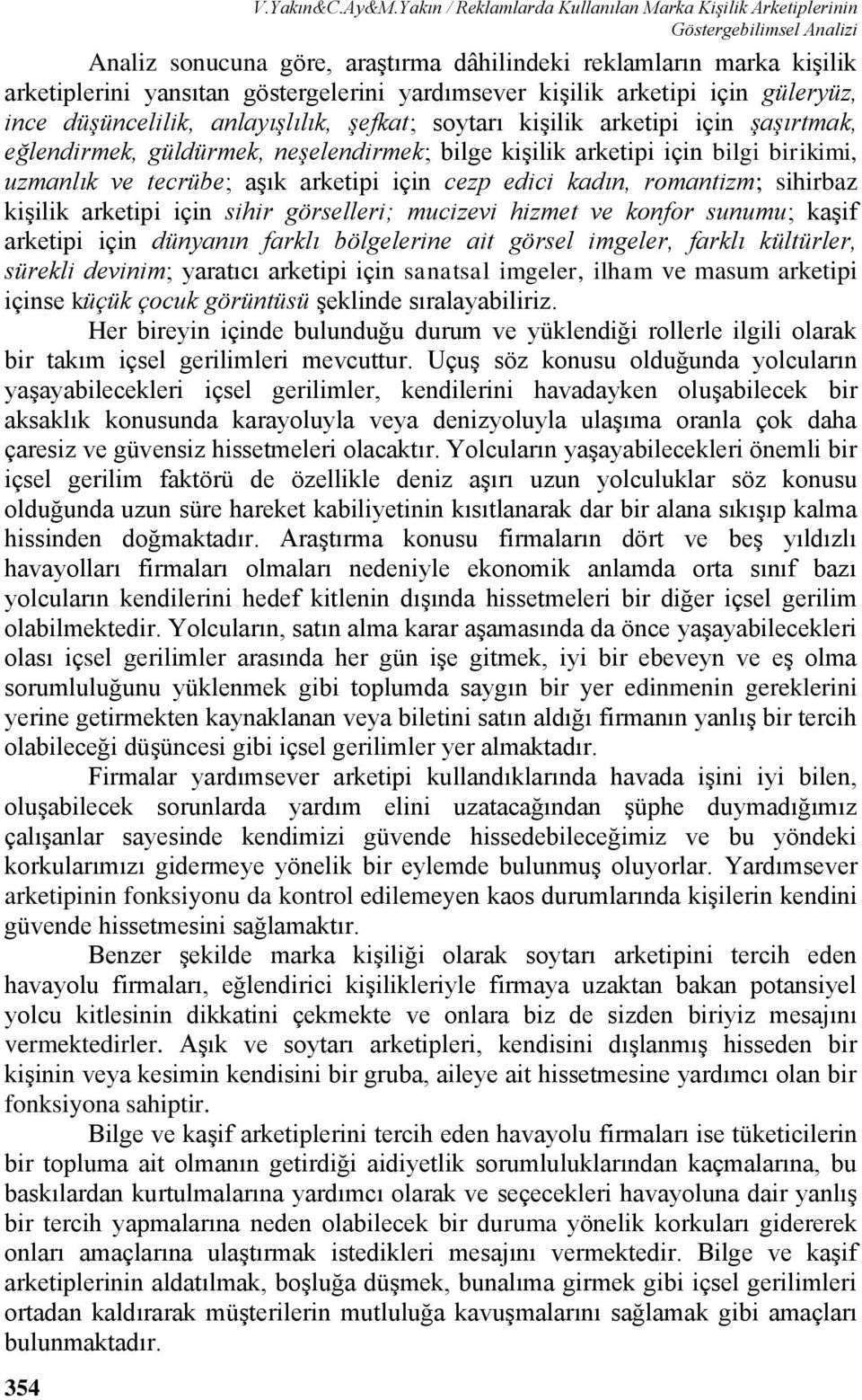 için güleryüz, ince düşüncelilik, anlayışlılık, şefkat; soytarı kişilik arketipi için şaşırtmak, eğlendirmek, güldürmek, neşelendirmek; bilge kişilik arketipi için bilgi birikimi, uzmanlık ve