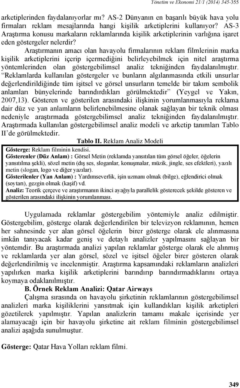 Araştırmanın amacı olan havayolu firmalarının reklam filmlerinin marka kişilik arketiplerini içerip içermediğini belirleyebilmek için nitel araştırma yöntemlerinden olan göstergebilimsel analiz