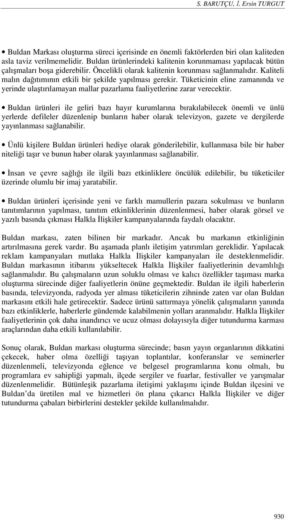 Kaliteli malın dağıtımının etkili bir şekilde yapılması gerekir. Tüketicinin eline zamanında ve yerinde ulaştırılamayan mallar pazarlama faaliyetlerine zarar verecektir.