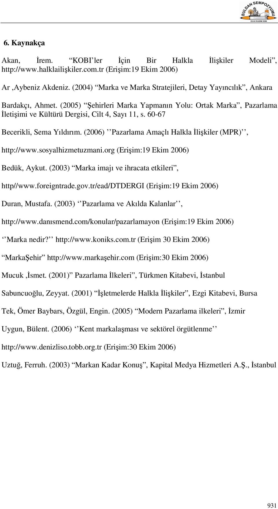 60-67 Becerikli, Sema Yıldırım. (2006) Pazarlama Amaçlı Halkla İlişkiler (MPR), http://www.sosyalhizmetuzmani.org (Erişim:19 Ekim 2006) Bedük, Aykut.