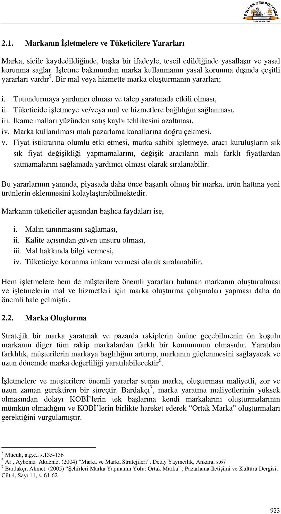 Tutundurmaya yardımcı olması ve talep yaratmada etkili olması, ii. Tüketicide işletmeye ve/veya mal ve hizmetlere bağlılığın sağlanması, iii.