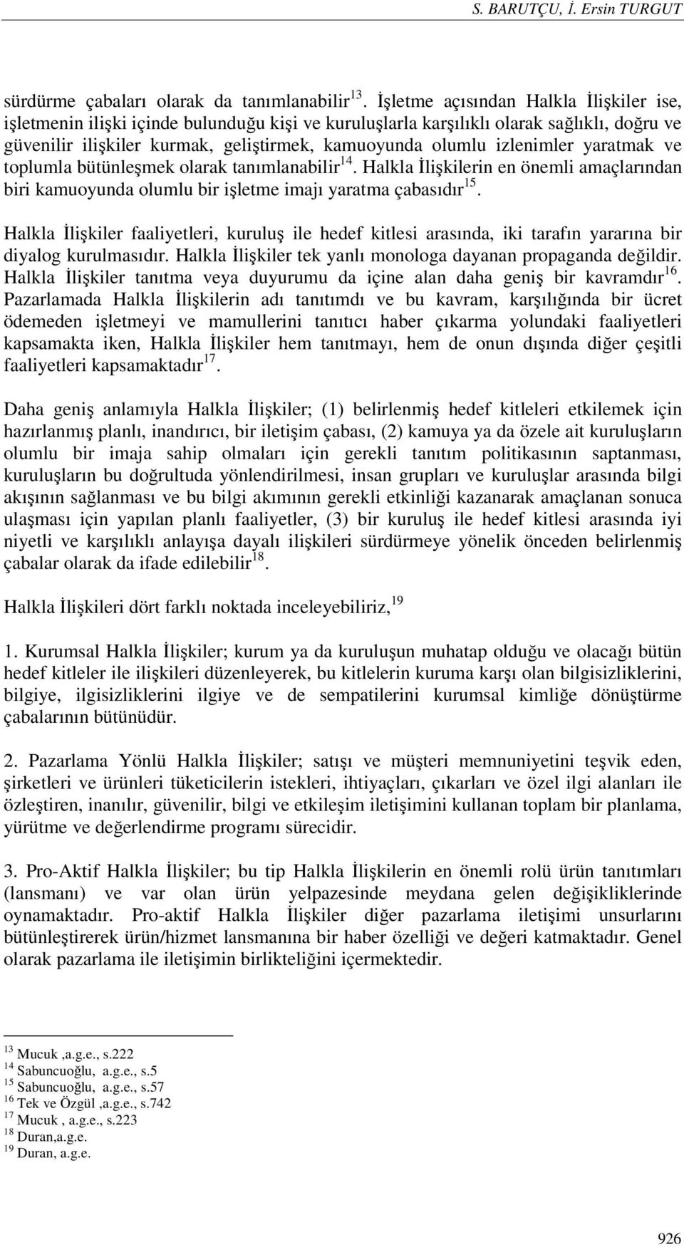 izlenimler yaratmak ve toplumla bütünleşmek olarak tanımlanabilir 14. Halkla İlişkilerin en önemli amaçlarından biri kamuoyunda olumlu bir işletme imajı yaratma çabasıdır 15.