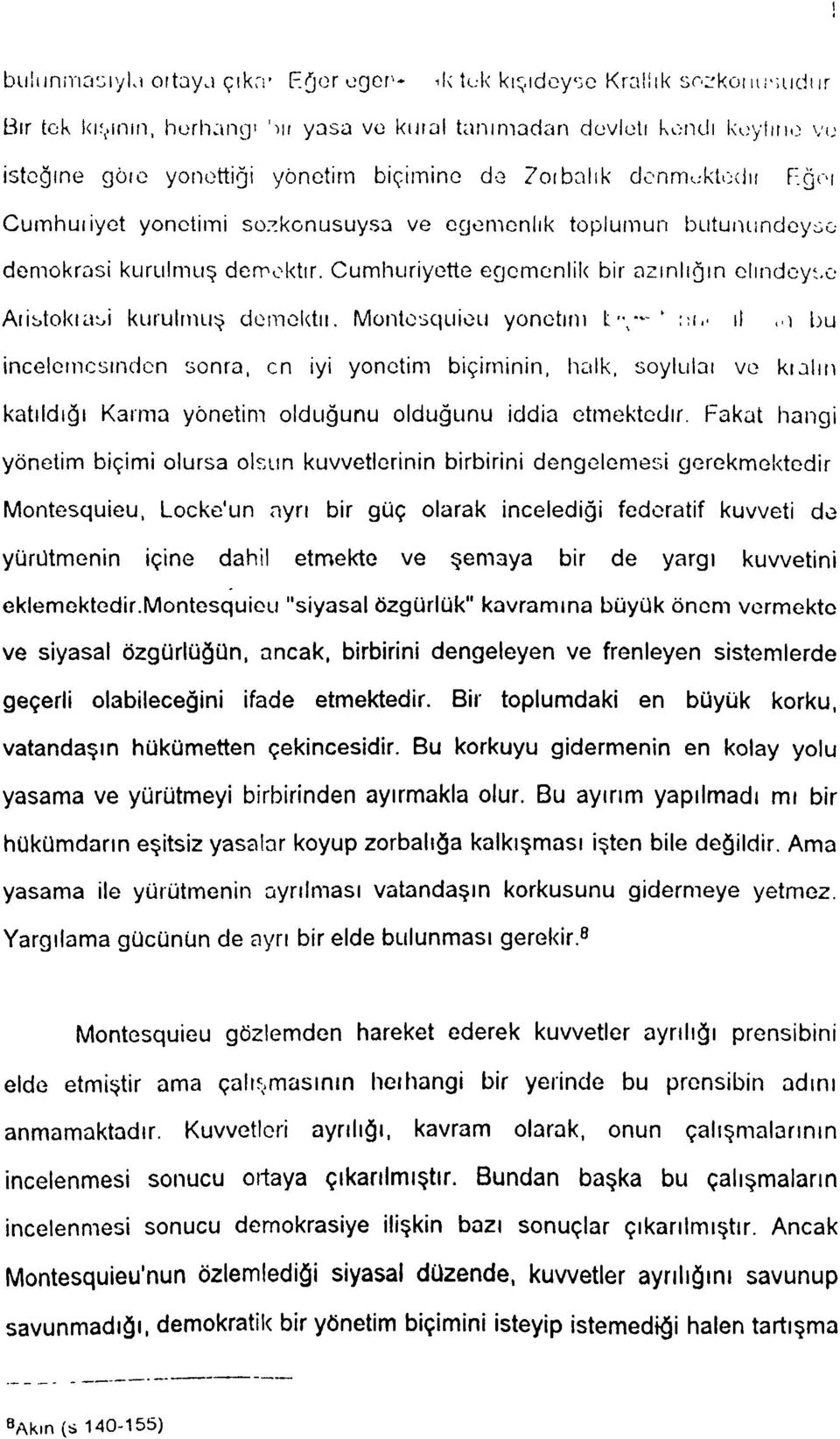 ğoı Cumhuıiyet yönetimi sozkonusuysa ve egemenlik toplumun butunundeyso demokrasi kurulmuş demektir. Cumhuriyette egemenlik bir azınlığın elindeyse Aıistokıasi kurulmuş demektıı.