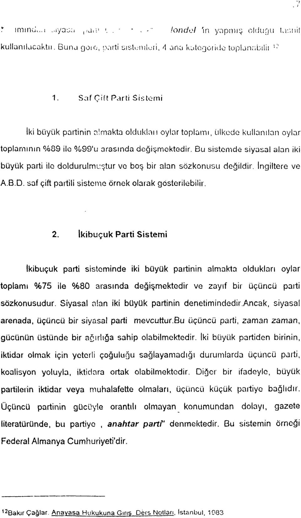 Bu sistemde siyasal alan iki büyük parti ile doldurulmuştur ve boş bir alan sözkonusu değildir. İngiltere ve A.B.D. saf çift partili sisteme örnek olarak gösterilebilir. 2.