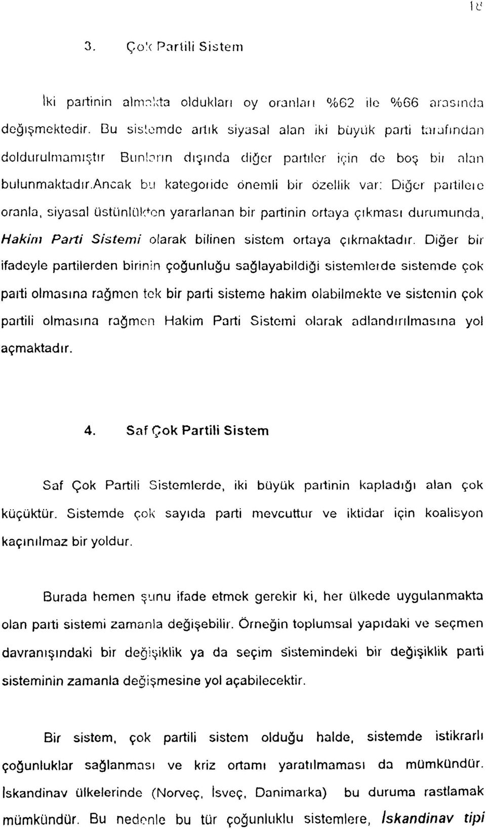 ancak bu kategoride önemli bir özellik var: Diğer partileıe oranla, siyasal üstünlükken yararlanan bir partinin ortaya çıkması durumunda, Hakim Parti Sistemi olarak bilinen sistem ortaya çıkmaktadır.