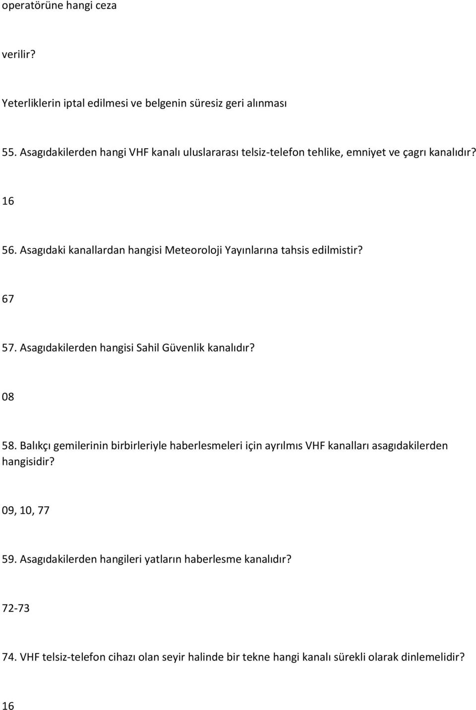 Asagıdaki kanallardan hangisi Meteoroloji Yayınlarına tahsis edilmistir? 67 57. Asagıdakilerden hangisi Sahil Güvenlik kanalıdır? 08 58.