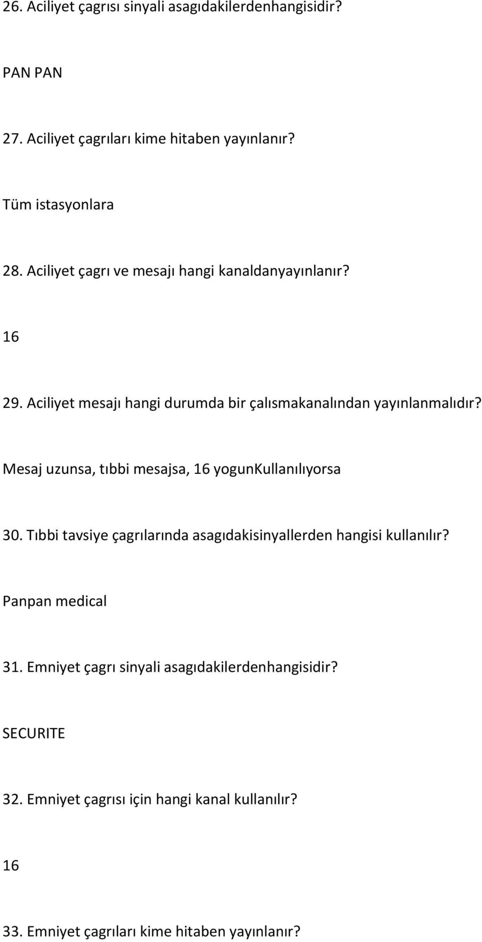 Mesaj uzunsa, tıbbi mesajsa, 16 yogunkullanılıyorsa 30. Tıbbi tavsiye çagrılarında asagıdakisinyallerden hangisi kullanılır?