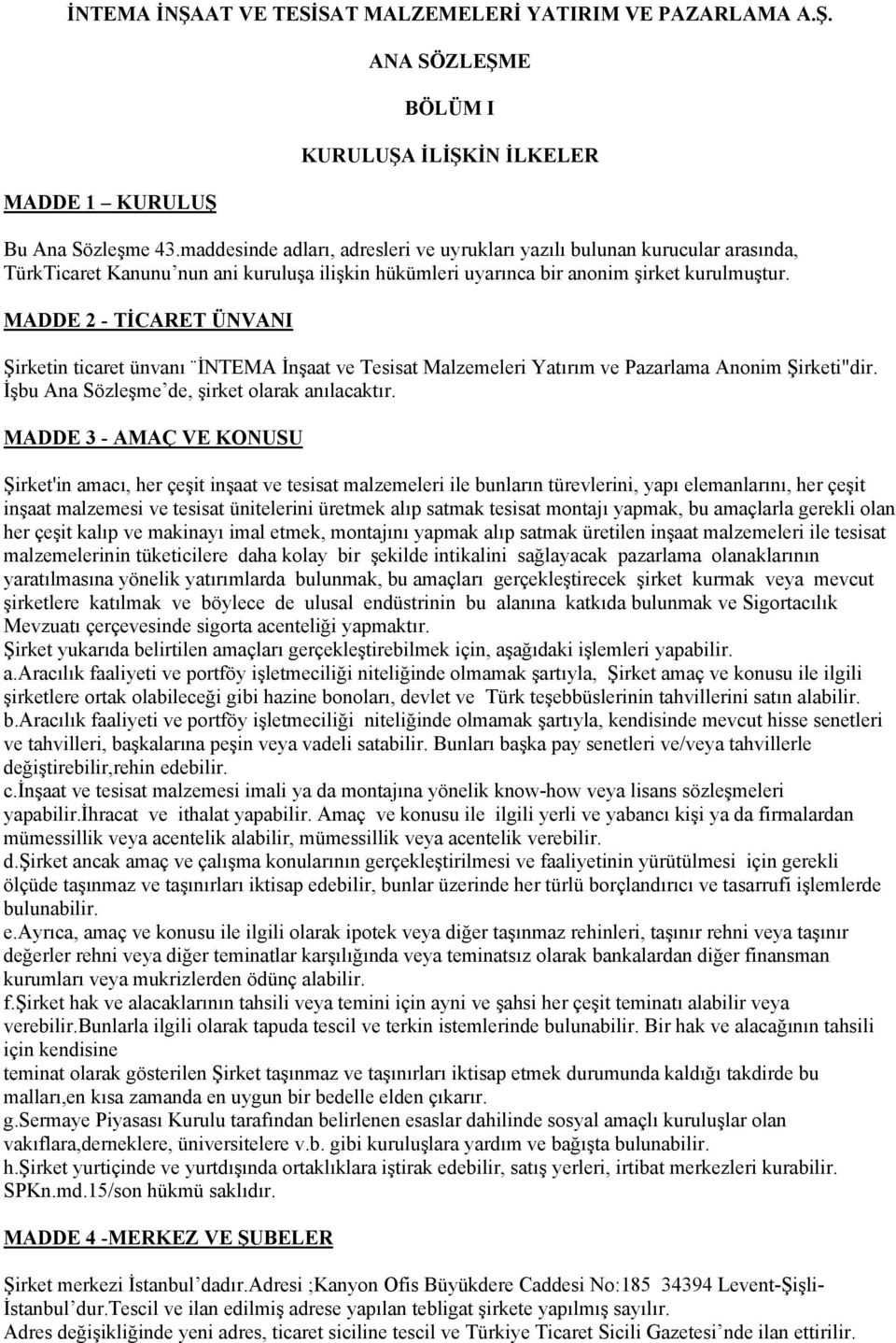 MADDE 2 - TİCARET ÜNVANI Şirketin ticaret ünvanı İNTEMA İnşaat ve Tesisat Malzemeleri Yatırım ve Pazarlama Anonim Şirketi"dir. İşbu Ana Sözleşme de, şirket olarak anılacaktır.