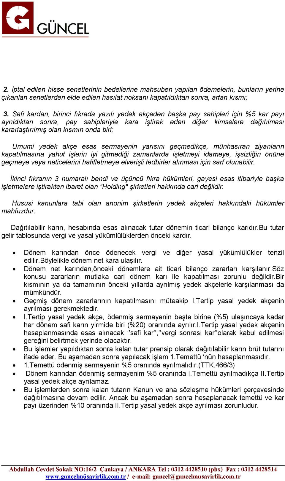 onda biri; Umumi yedek akçe esas sermayenin yarısını geçmedikçe, münhasıran ziyanların kapatılmasına yahut işlerin iyi gitmediği zamanlarda işletmeyi idameye, işsizliğin önüne geçmeye veya