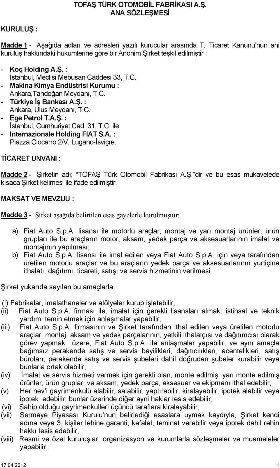 ddesi 33, T.C. - Makina Kimya Endüstrisi Kurumu : Ankara,Tandoğan Meydanı, T.C. - Türkiye İş Bankası A.Ş. : Ankara, Ulus Meydanı, T.C. - Ege Petrol T.A.Ş. : İstanbul, Cumhuriyet Cad. 31, T.C. ile - Internazionale Holding FIAT S.