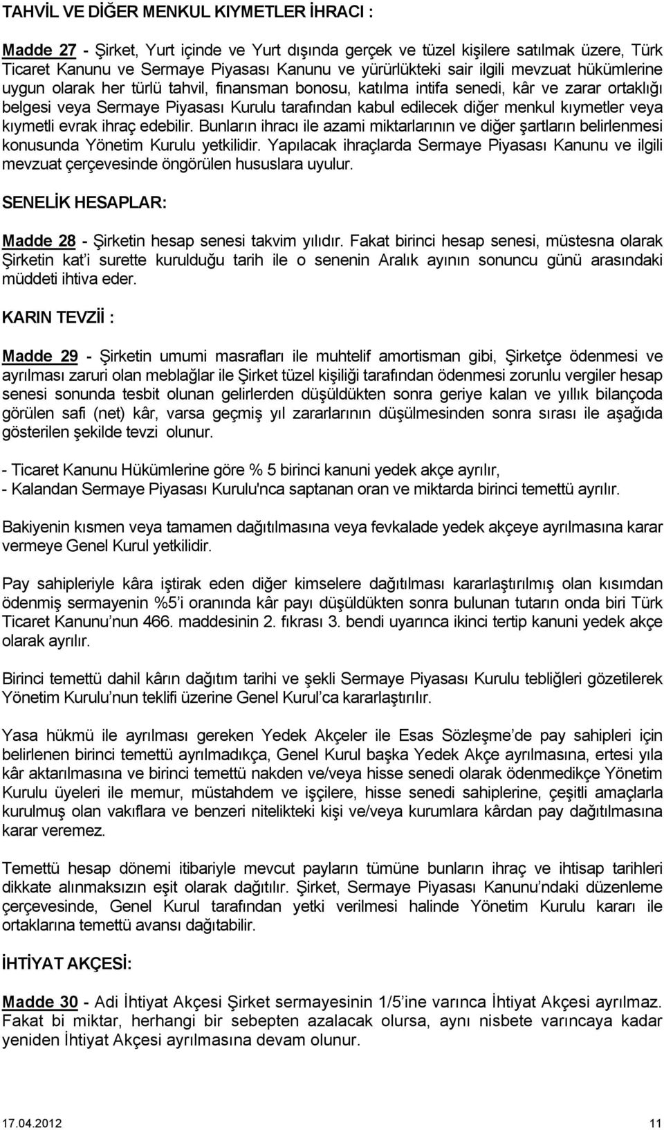 kıymetler veya kıymetli evrak ihraç edebilir. Bunların ihracı ile azami miktarlarının ve diğer şartların belirlenmesi konusunda Yönetim Kurulu yetkilidir.