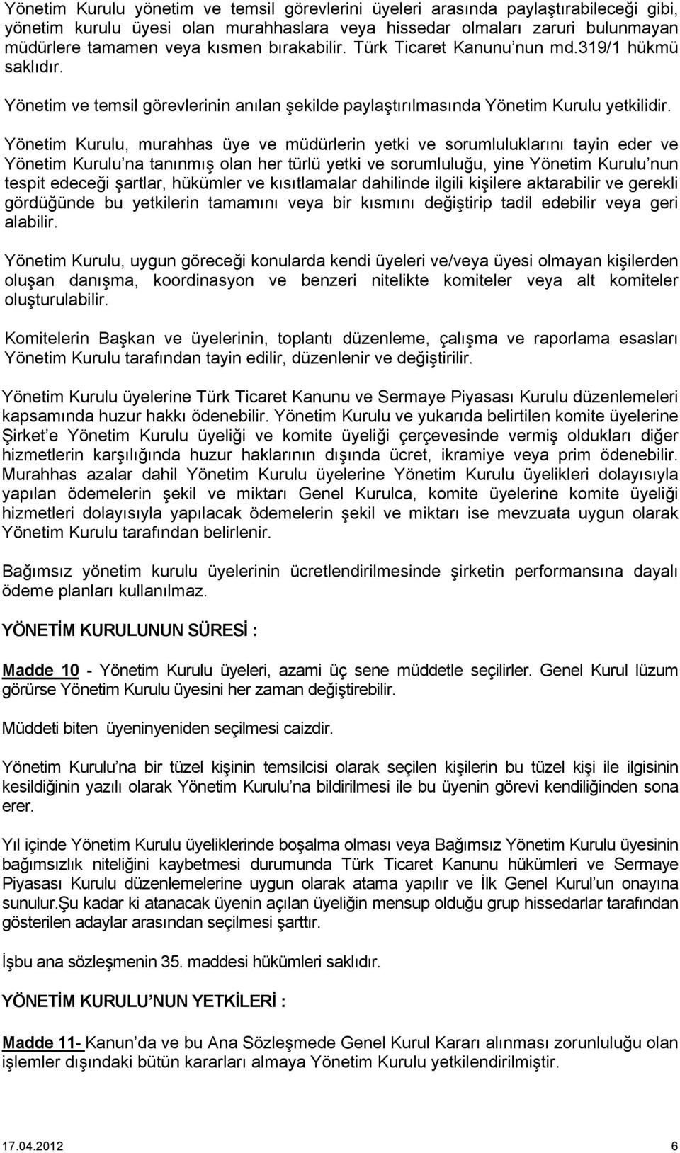 Yönetim Kurulu, murahhas üye ve müdürlerin yetki ve sorumluluklarını tayin eder ve Yönetim Kurulu na tanınmış olan her türlü yetki ve sorumluluğu, yine Yönetim Kurulu nun tespit edeceği şartlar,