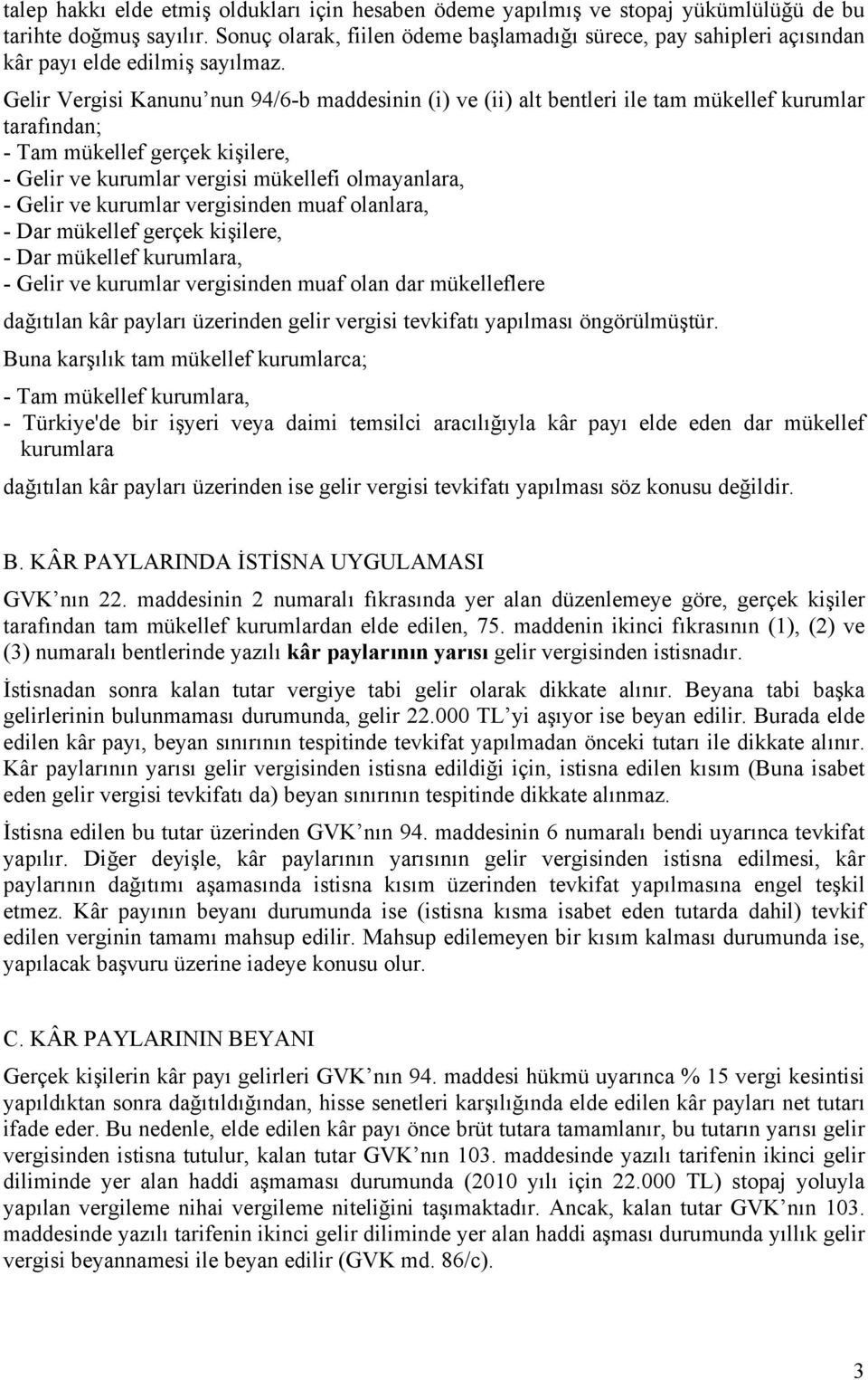 Gelir Vergisi Kanunu nun 94/6-b maddesinin (i) ve (ii) alt bentleri ile tam mükellef kurumlar tarafından; - Tam mükellef gerçek kişilere, - Gelir ve kurumlar vergisi mükellefi olmayanlara, - Gelir ve