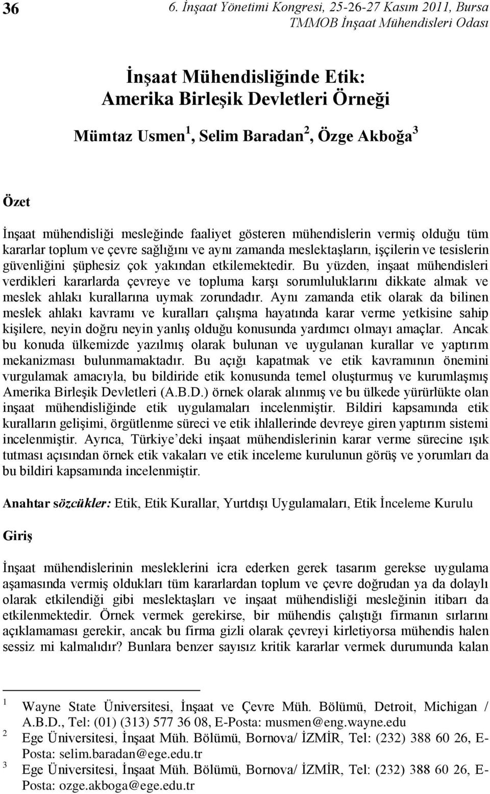 etkilemektedir. Bu yüzden, inģaat mühendisleri verdikleri kararlarda çevreye ve topluma karģı sorumluluklarını dikkate almak ve meslek ahlakı kurallarına uymak zorundadır.