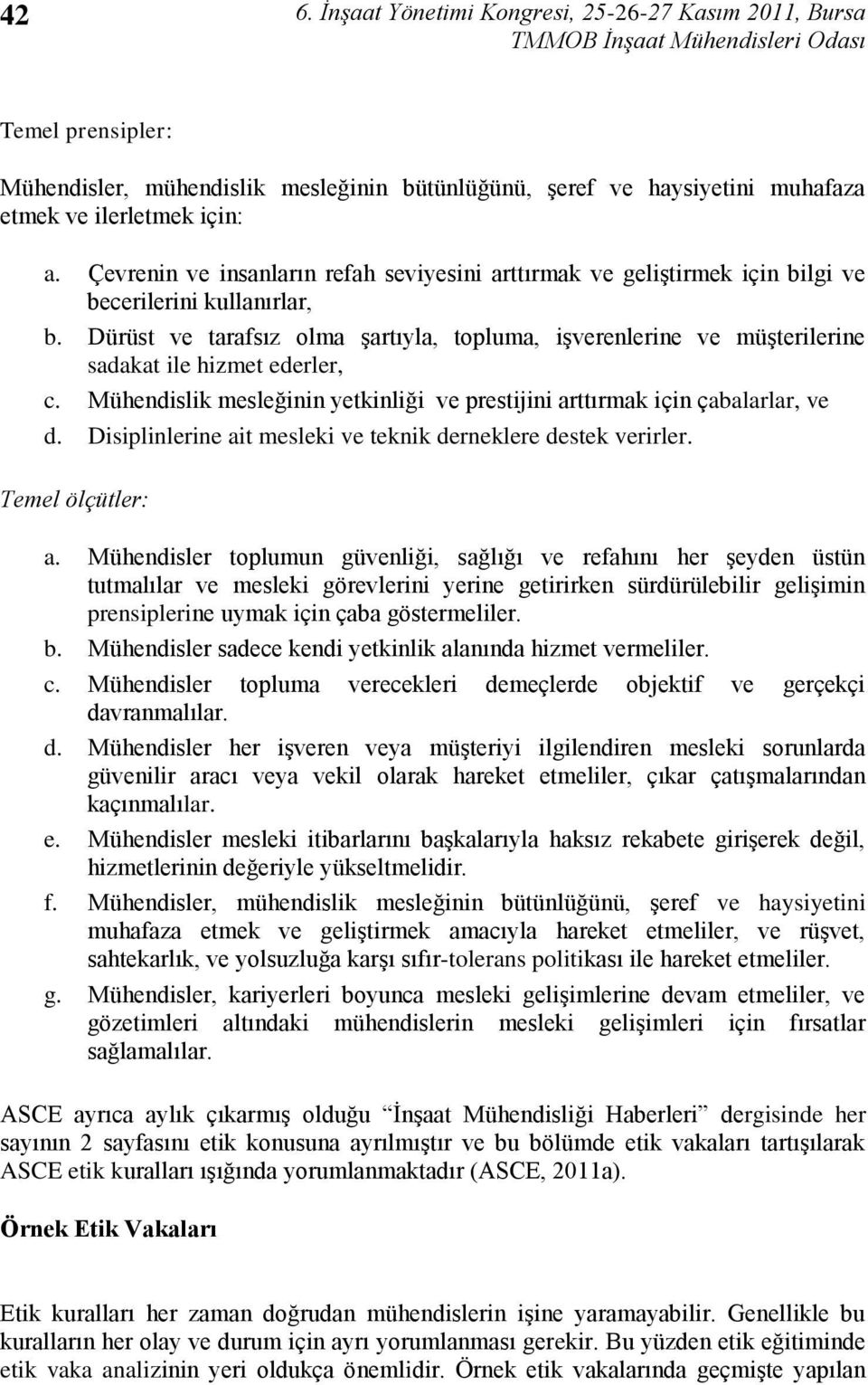 Dürüst ve tarafsız olma Ģartıyla, topluma, iģverenlerine ve müģterilerine sadakat ile hizmet ederler, c. Mühendislik mesleğinin yetkinliği ve prestijini arttırmak için çabalarlar, ve d.