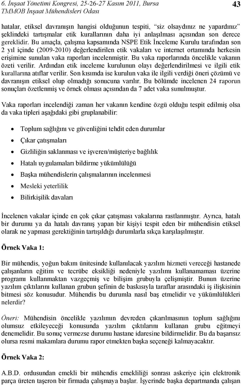 Bu amaçla, çalıģma kapsamında NSPE Etik Ġnceleme Kurulu tarafından son 2 yıl içinde (2009-2010) değerlendirilen etik vakaları ve internet ortamında herkesin eriģimine sunulan vaka raporları