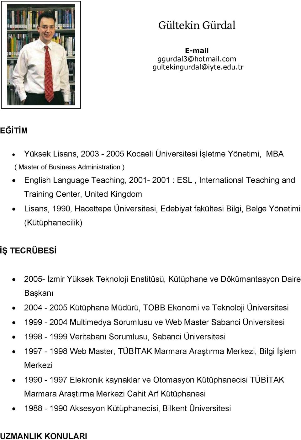 Center, United Kingdom Lisans, 1990, Hacettepe Üniversitesi, Edebiyat fakültesi Bilgi, Belge Yönetimi (Kütüphanecilik) İŞ TECRÜBESİ 2005- İzmir Yüksek Teknoloji Enstitüsü, Kütüphane ve Dökümantasyon