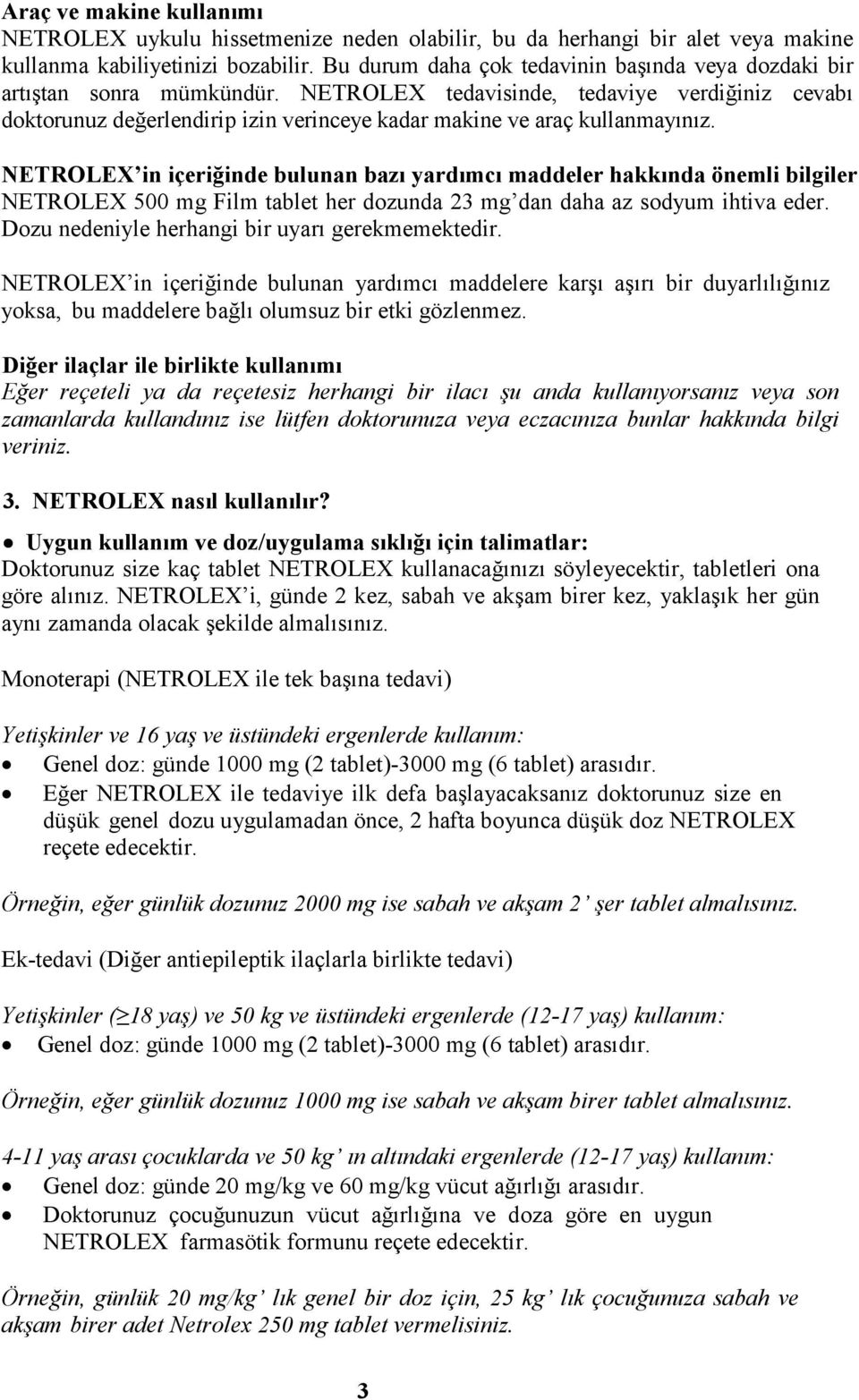 NETROLEX tedavisinde, tedaviye verdiğiniz cevabı doktorunuz değerlendirip izin verinceye kadar makine ve araç kullanmayınız.