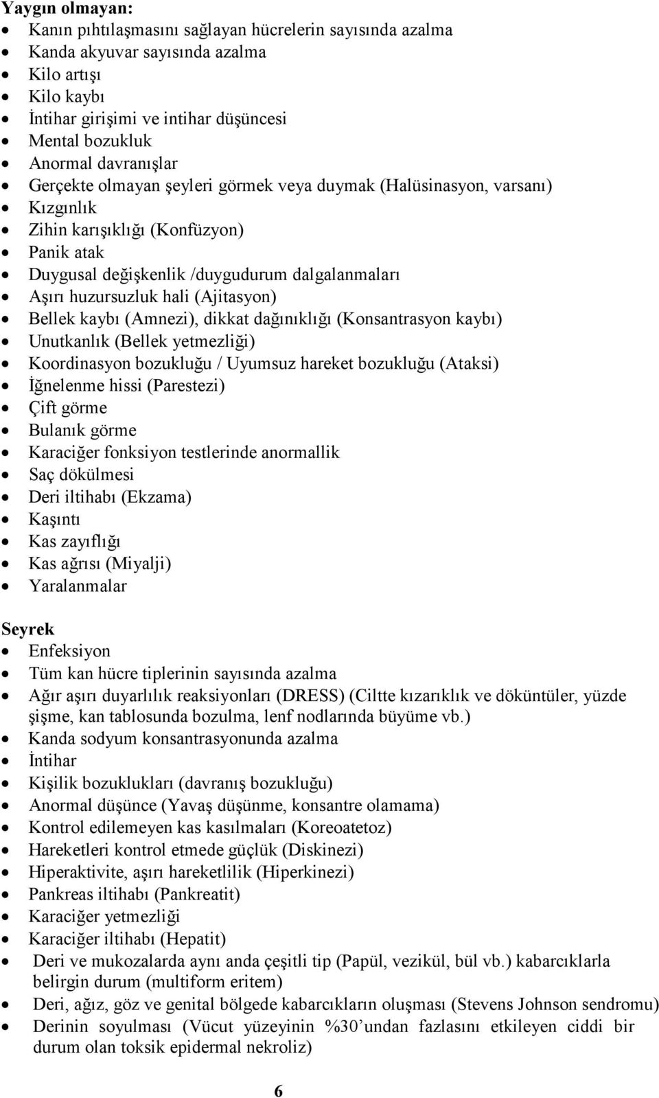 hali (Ajitasyon) Bellek kaybı (Amnezi), dikkat dağınıklığı (Konsantrasyon kaybı) Unutkanlık (Bellek yetmezliği) Koordinasyon bozukluğu / Uyumsuz hareket bozukluğu (Ataksi) Đğnelenme hissi (Parestezi)