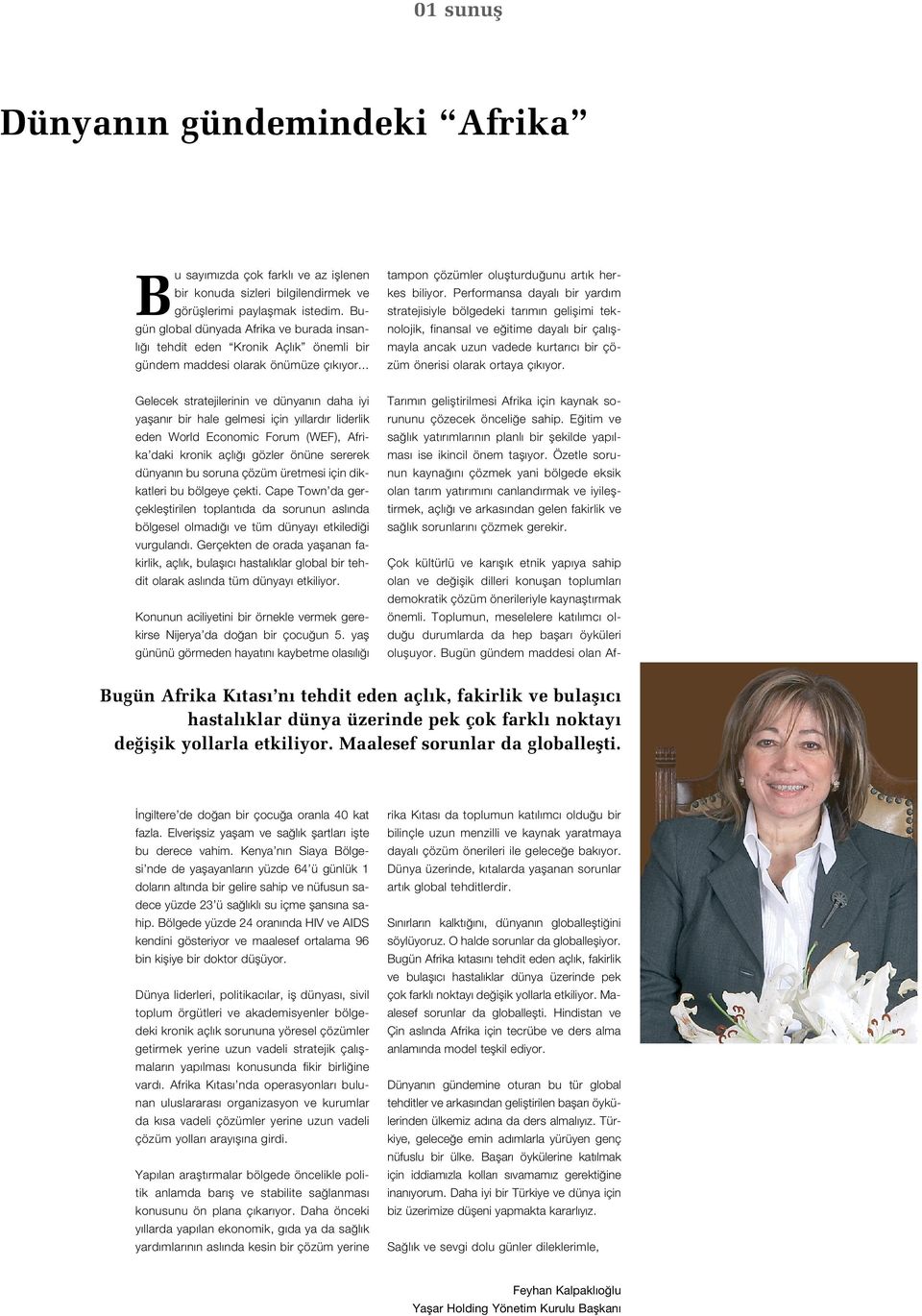 Performansa dayal bir yard m stratejisiyle bölgedeki tar m n geliflimi teknolojik, finansal ve e itime dayal bir çal flmayla ancak uzun vadede kurtar c bir çözüm önerisi olarak ortaya ç k yor.