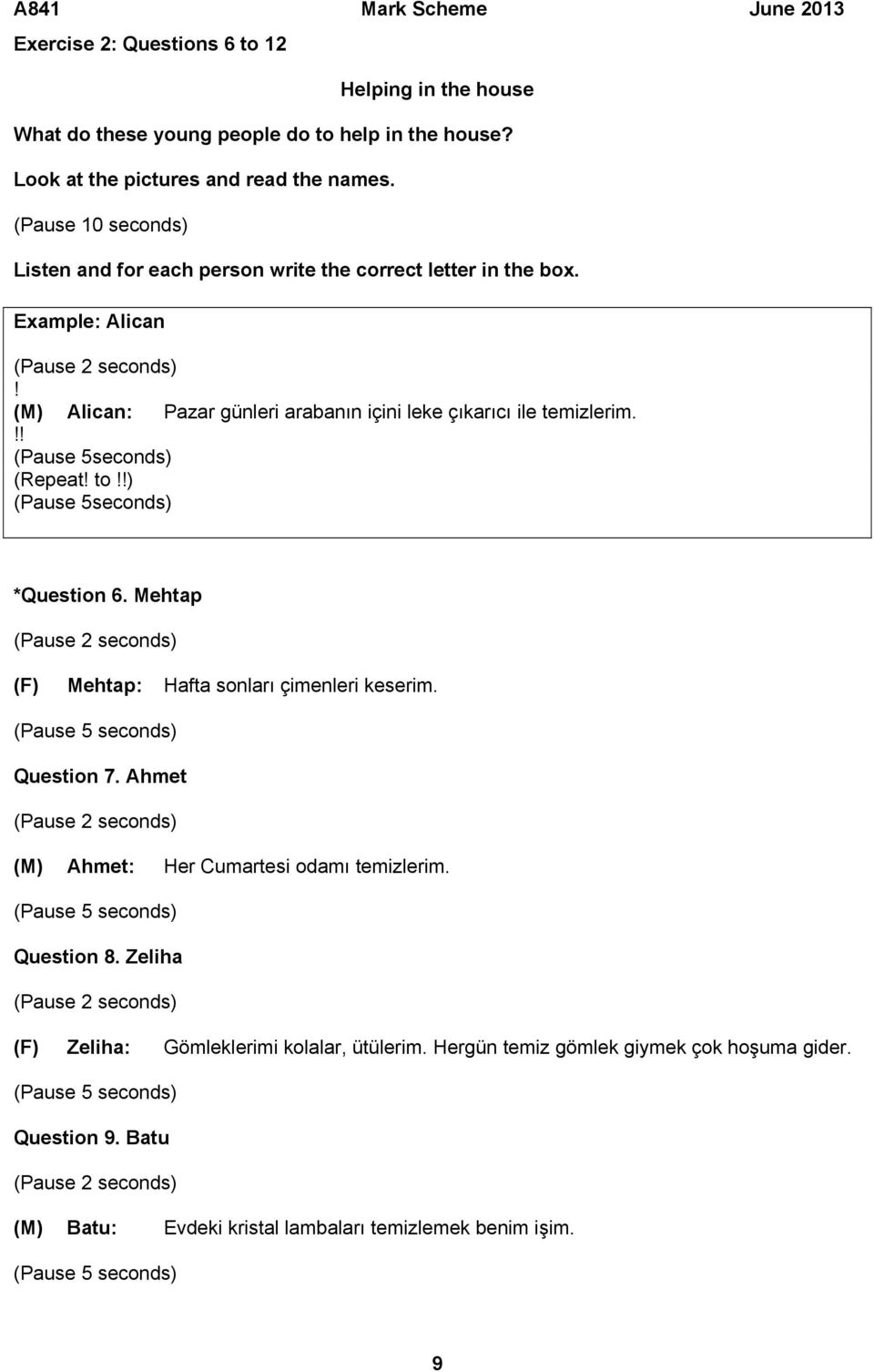 !! (Pause 5seconds) (Repeat! to!!) (Pause 5seconds) *Question 6. Mehtap (F) Mehtap: Hafta sonları çimenleri keserim. Question 7.