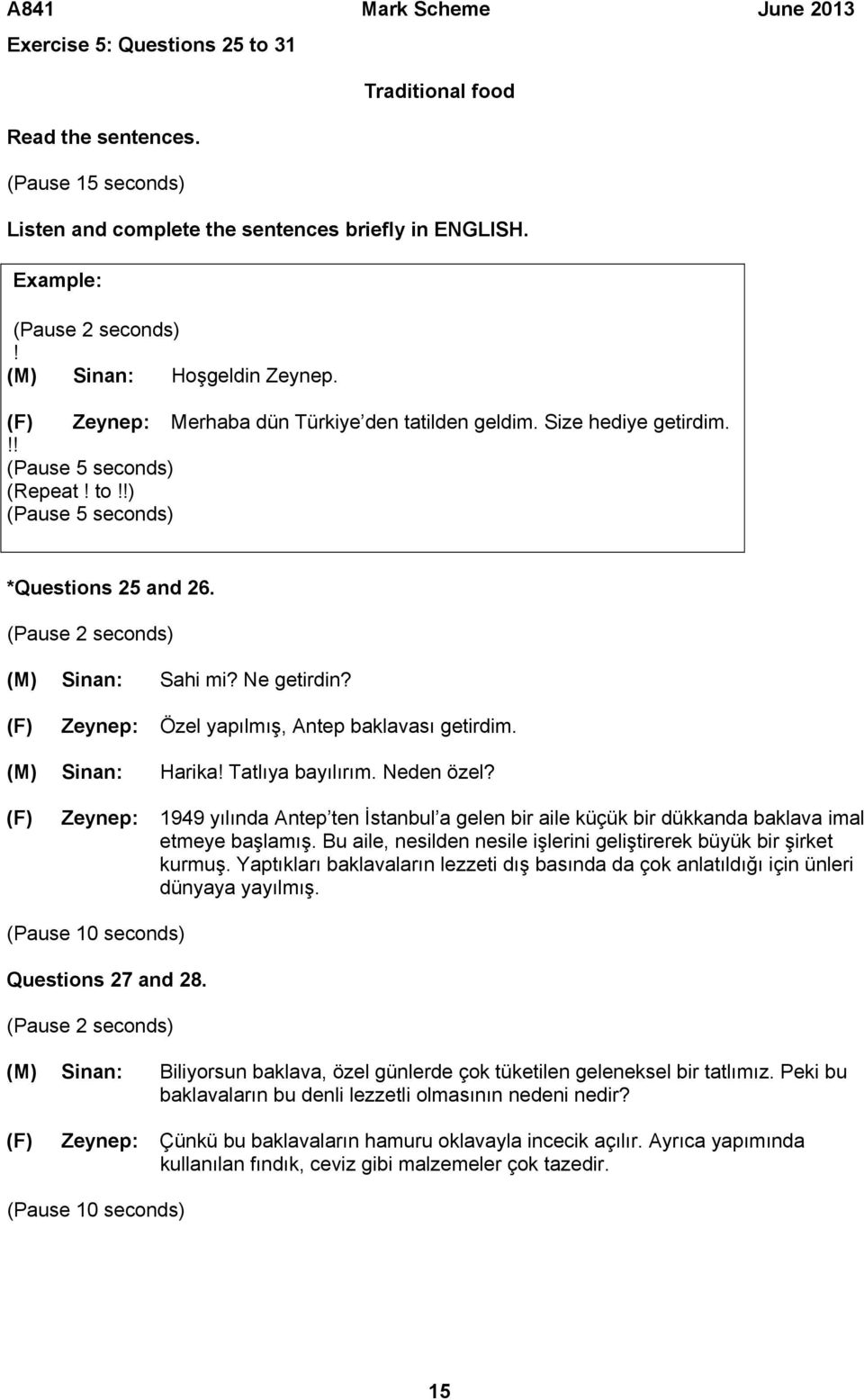 (M) Sinan: Harika! Tatlıya bayılırım. Neden özel? (F) Zeynep: 1949 yılında Antep ten İstanbul a gelen bir aile küçük bir dükkanda baklava imal etmeye başlamış.