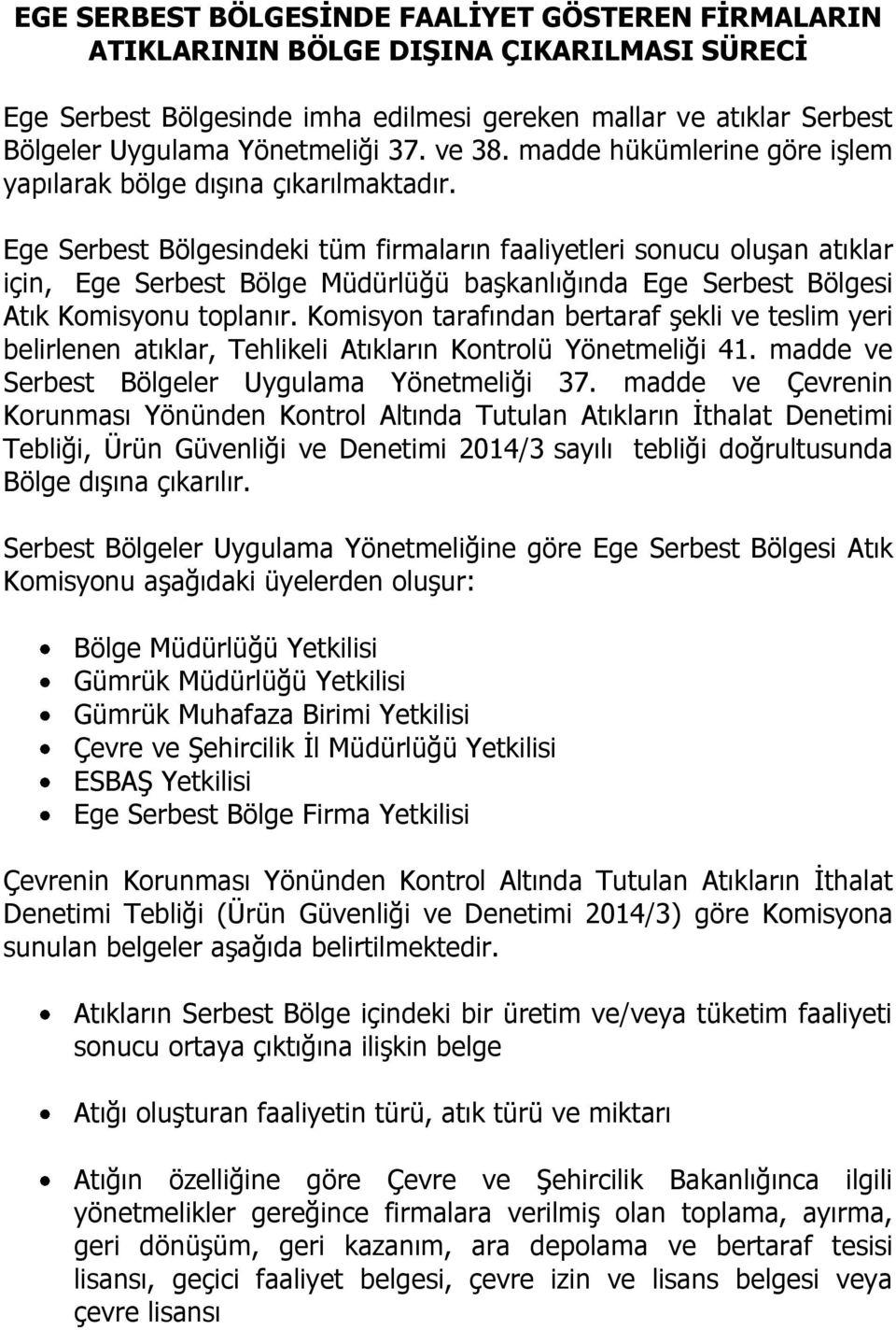 Ege Serbest Bölgesindeki tüm firmaların faaliyetleri sonucu oluşan atıklar için, Ege Serbest Bölge Müdürlüğü başkanlığında Ege Serbest Bölgesi Atık Komisyonu toplanır.