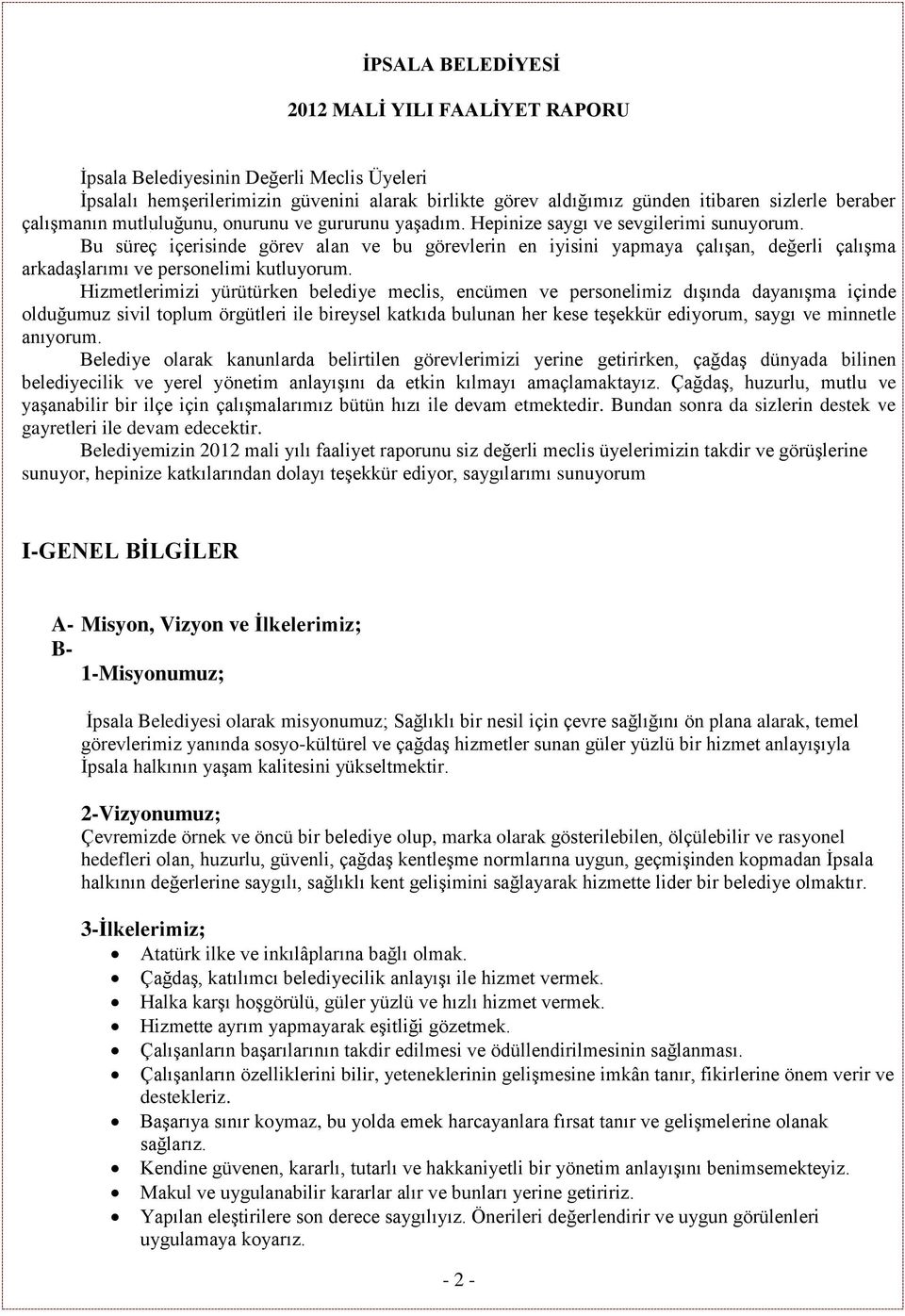 Bu süreç içerisinde görev alan ve bu görevlerin en iyisini yapmaya çalışan, değerli çalışma arkadaşlarımı ve personelimi kutluyorum.