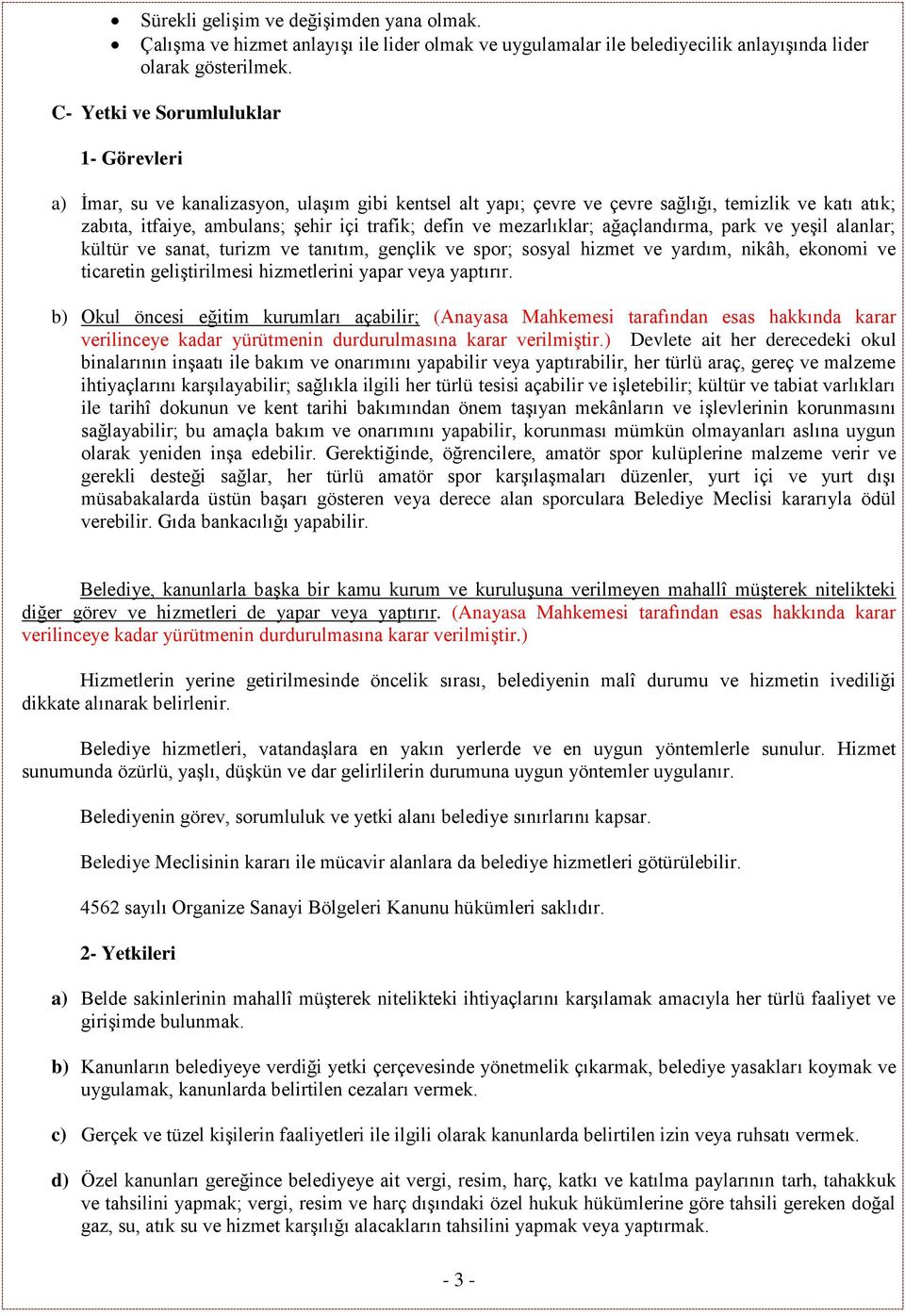 mezarlıklar; ağaçlandırma, park ve yeşil alanlar; kültür ve sanat, turizm ve tanıtım, gençlik ve spor; sosyal hizmet ve yardım, nikâh, ekonomi ve ticaretin geliştirilmesi hizmetlerini yapar veya