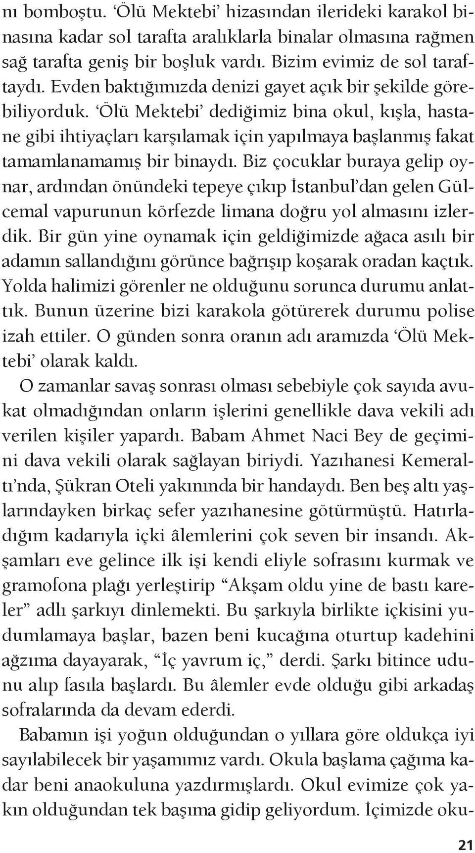 Biz çocuklar buraya gelip oynar, ardından önündeki tepeye çıkıp İstanbul dan gelen Gülcemal vapurunun körfezde limana doğru yol almasını izlerdik.