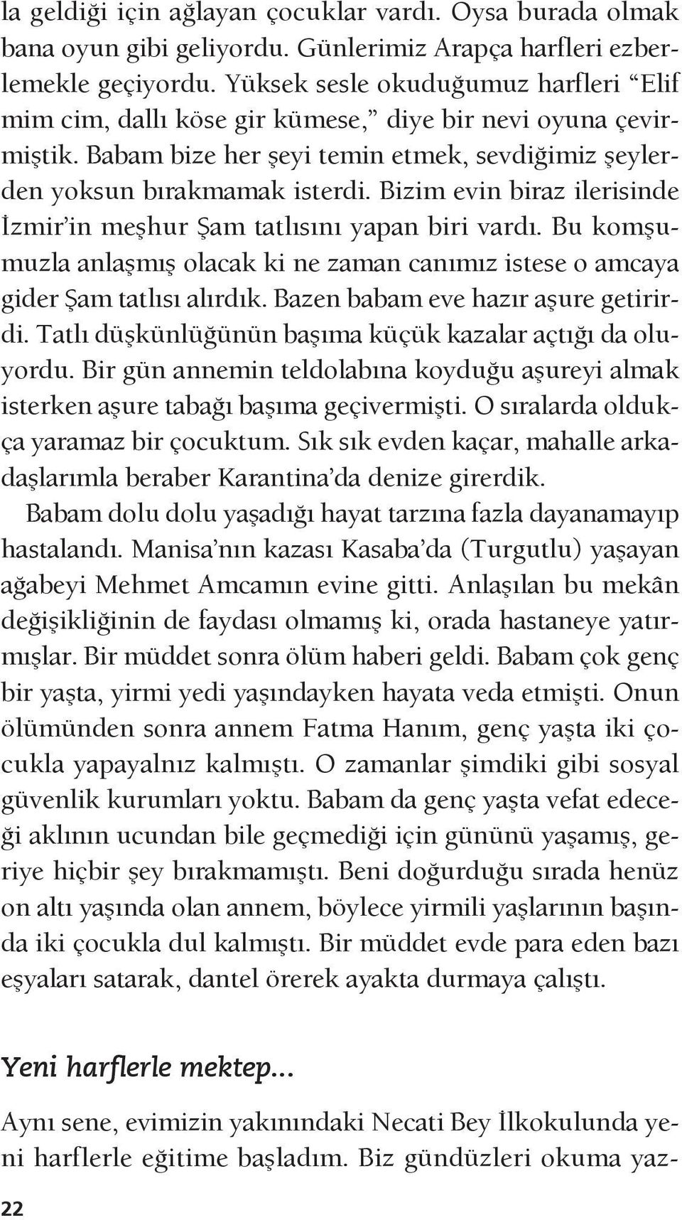 Bizim evin biraz ilerisinde İzmir in meşhur Şam tatlısını yapan biri vardı. Bu komşumuzla anlaşmış olacak ki ne zaman canımız istese o amcaya gider Şam tatlısı alırdık.