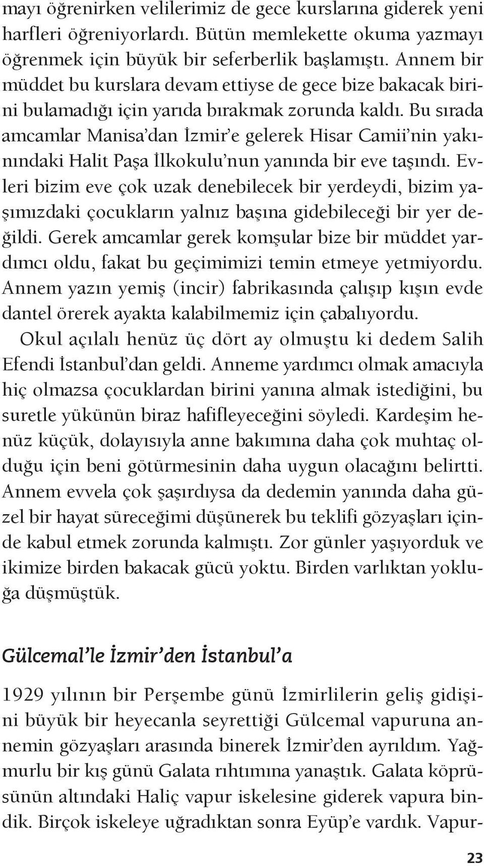 Bu sırada amcamlar Manisa dan İzmir e gelerek Hisar Camii nin yakınındaki Halit Paşa İlkokulu nun yanında bir eve taşındı.