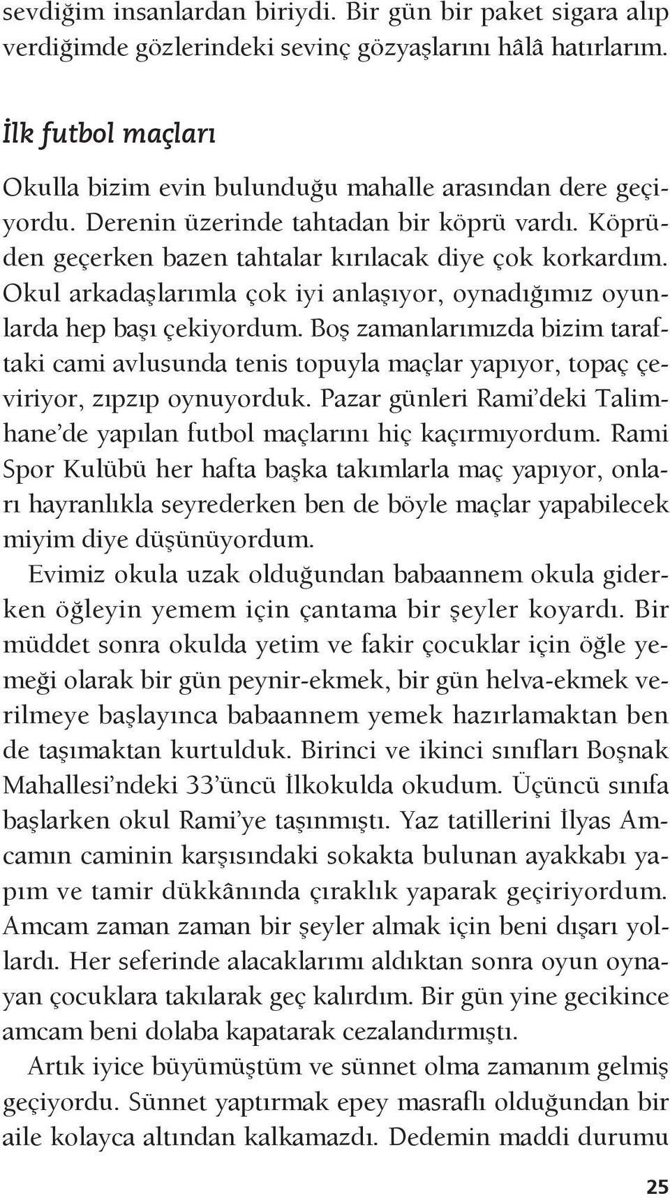 Okul arkadaşlarımla çok iyi anlaşıyor, oynadığımız oyunlarda hep başı çekiyordum. Boş zamanlarımızda bizim taraftaki cami avlusunda tenis topuyla maçlar yapıyor, topaç çeviriyor, zıpzıp oynuyorduk.