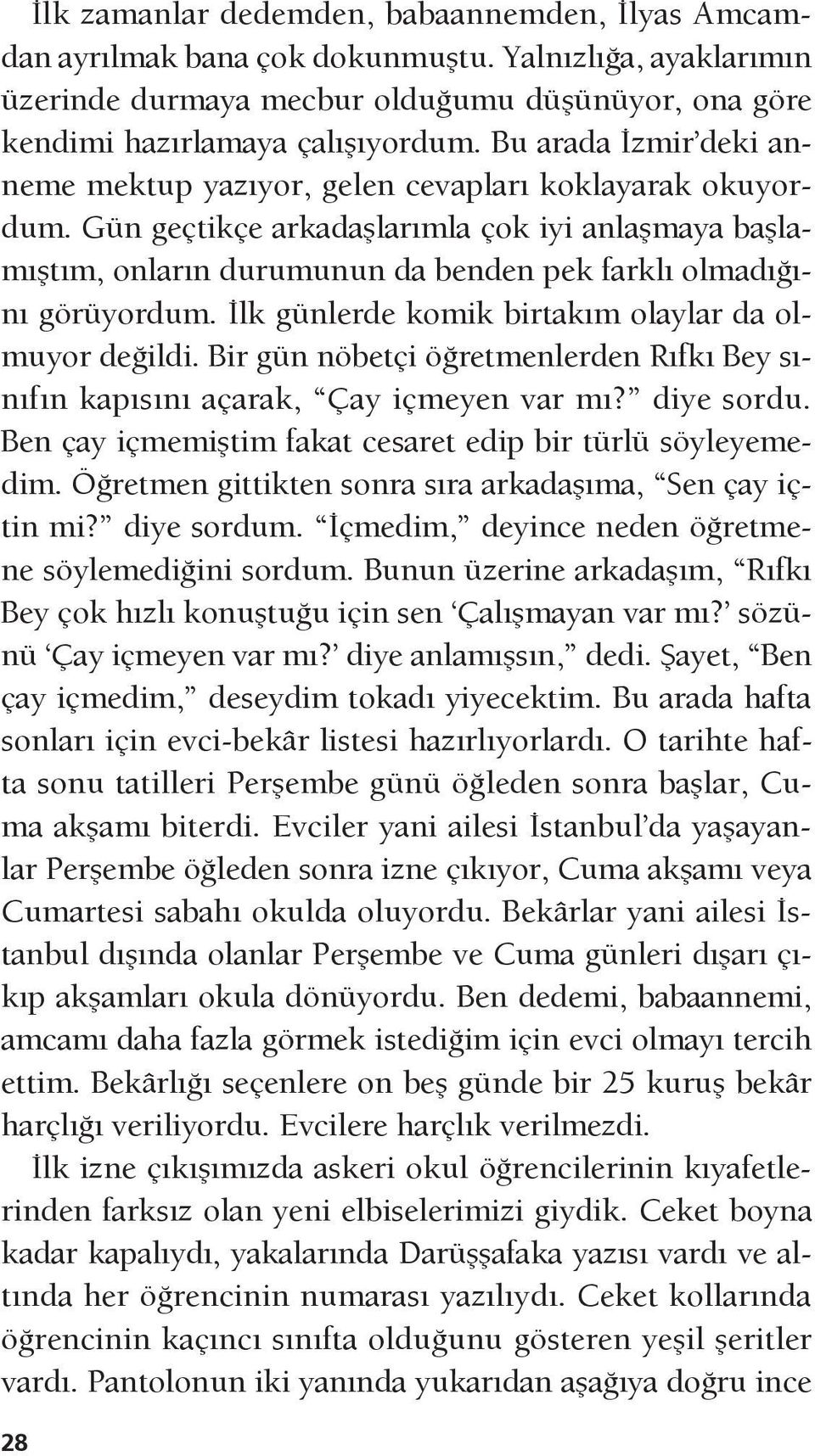 Gün geçtikçe arkadaşlarımla çok iyi anlaşmaya başlamıştım, onların durumunun da benden pek farklı olmadığını görüyordum. İlk günlerde komik birtakım olaylar da olmuyor değildi.