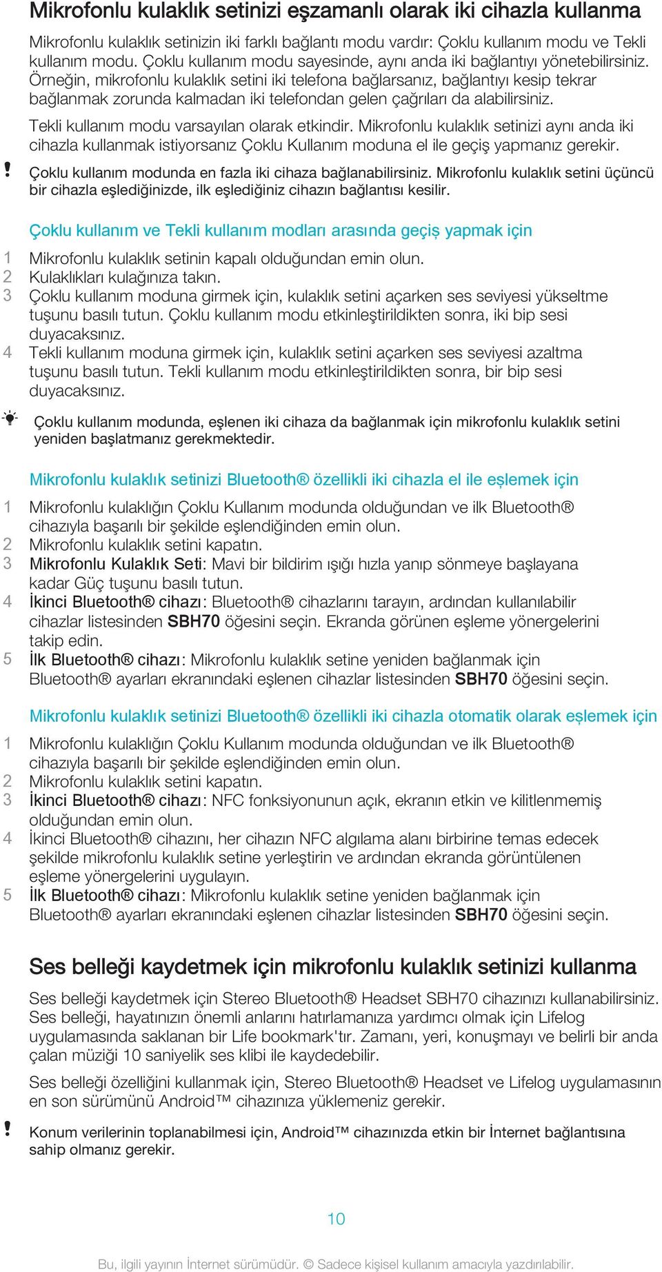 Örneğin, mikrofonlu kulaklık setini iki telefona bağlarsanız, bağlantıyı kesip tekrar bağlanmak zorunda kalmadan iki telefondan gelen çağrıları da alabilirsiniz.