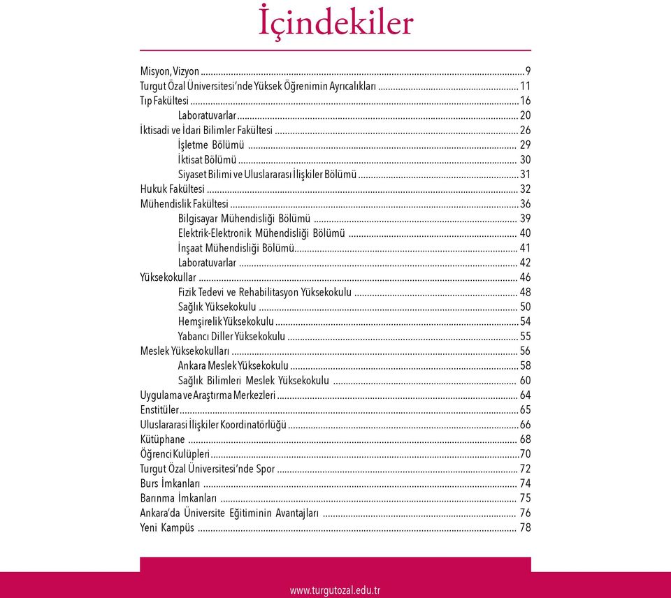 .. 39 Elektrik-Elektronik Mühendisliği Bölümü... 40 İnşaat Mühendisliği Bölümü... 41 Laboratuvarlar... 42 Yüksekokullar... 46 Fizik Tedevi ve Rehabilitasyon Yüksekokulu... 48 Sağlık Yüksekokulu.