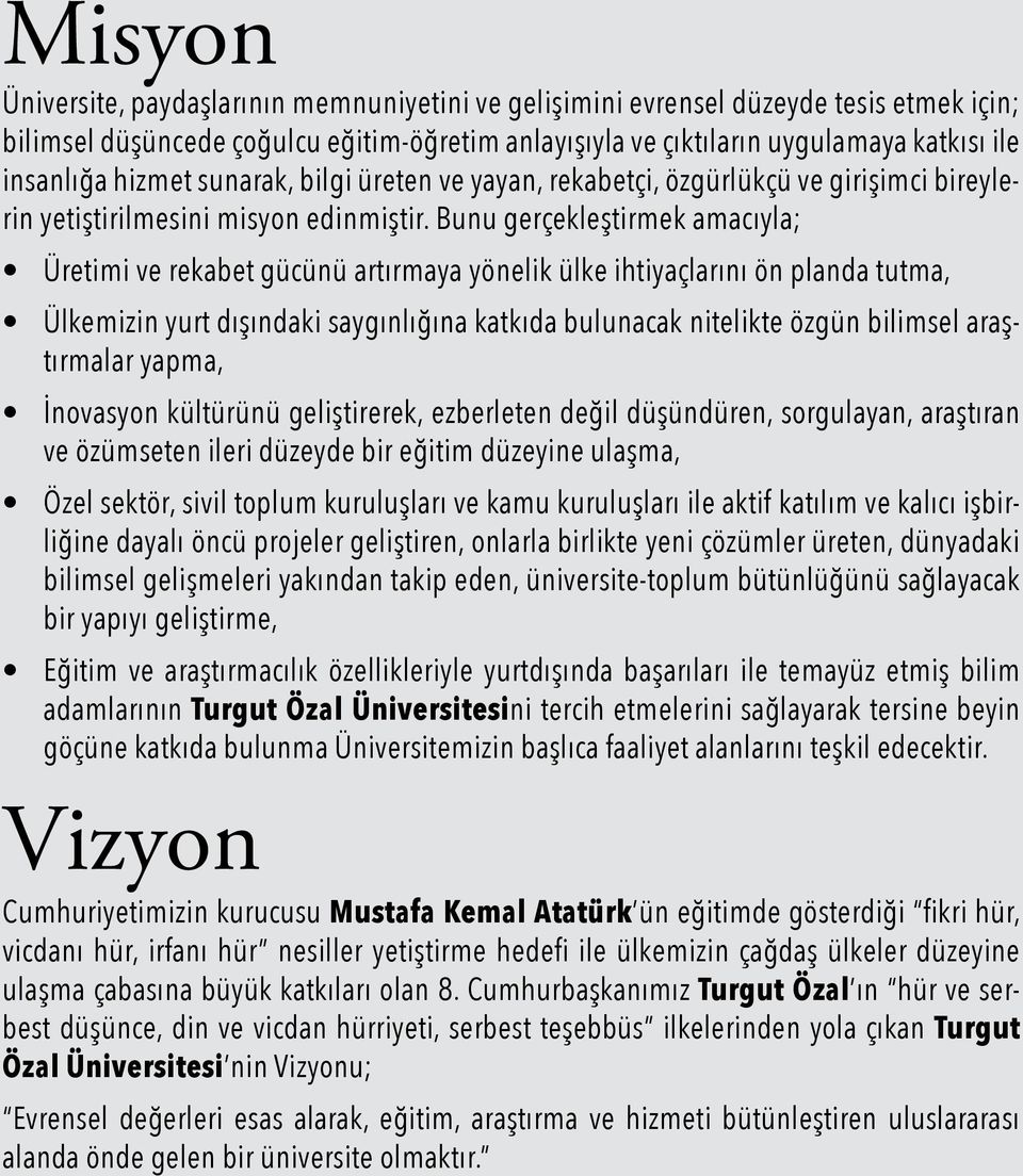 Bunu gerçekleştirmek amacıyla; Üretimi ve rekabet gücünü artırmaya yönelik ülke ihtiyaçlarını ön planda tutma, Ülkemizin yurt dışındaki saygınlığına katkıda bulunacak nitelikte özgün bilimsel