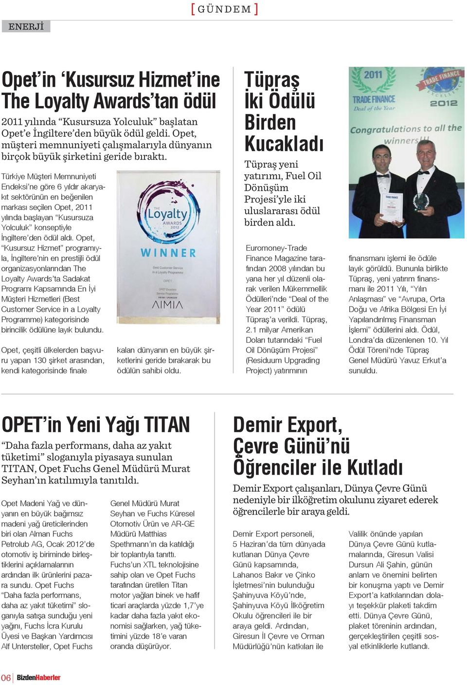 Türkiye Müşteri Memnuniyeti Endeksi ne göre 6 yıldır akaryakıt sektörünün en beğenilen markası seçilen Opet, 2011 yılında başlayan Kusursuza Yolculuk konseptiyle İngiltere den ödül aldı.