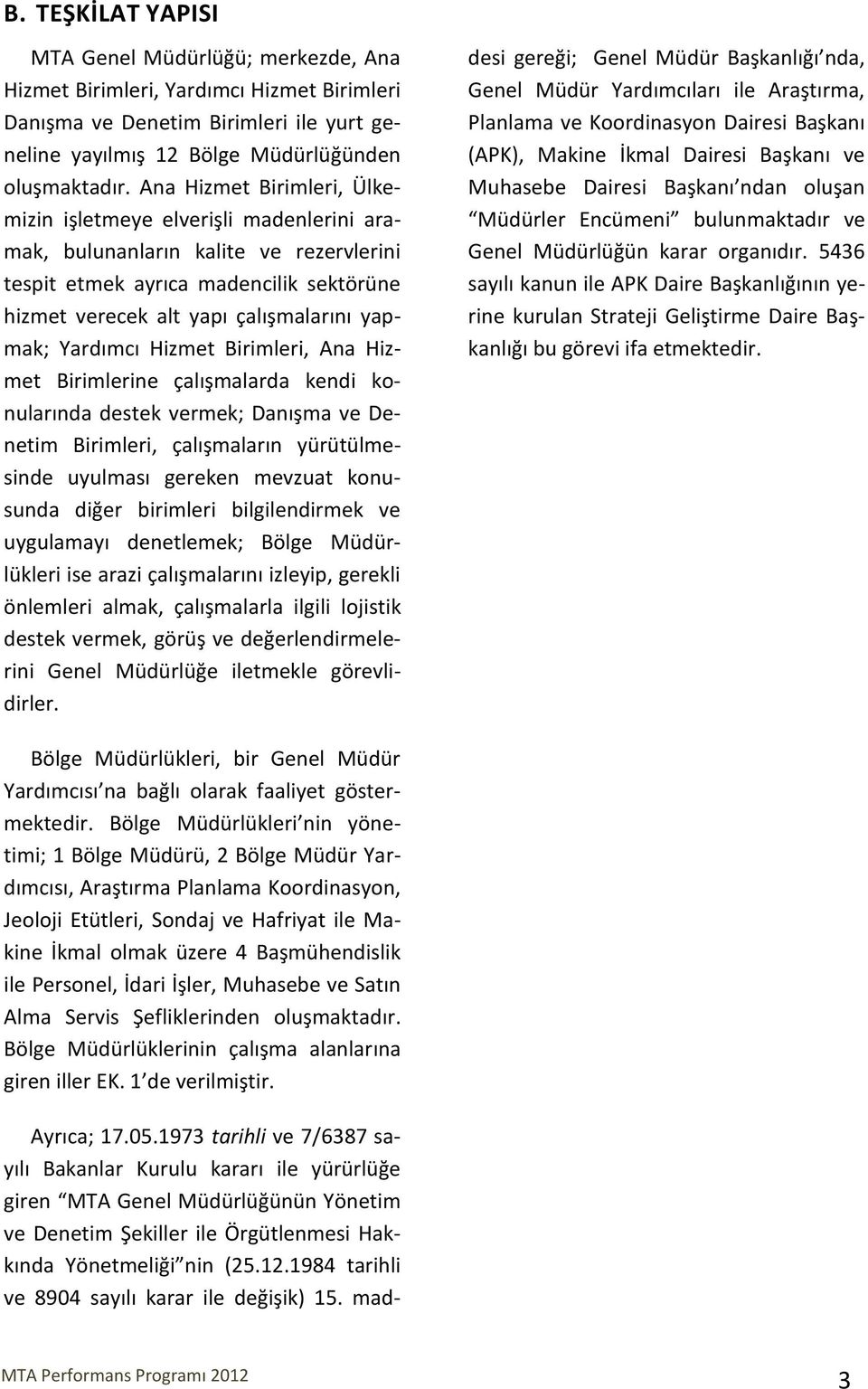 Yardımcı Hizmet Birimleri, Ana Hizmet Birimlerine çalışmalarda kendi konularında destek vermek; Danışma ve Denetim Birimleri, çalışmaların yürütülmesinde uyulması gereken mevzuat konusunda diğer